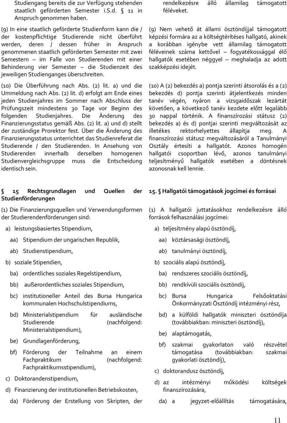 Semestern im Falle von Studierenden mit einer Behinderung vier Semester die Studienzeit des jeweiligen Studienganges überschreiten. (10) Die Überführung nach Abs. (2) lit.