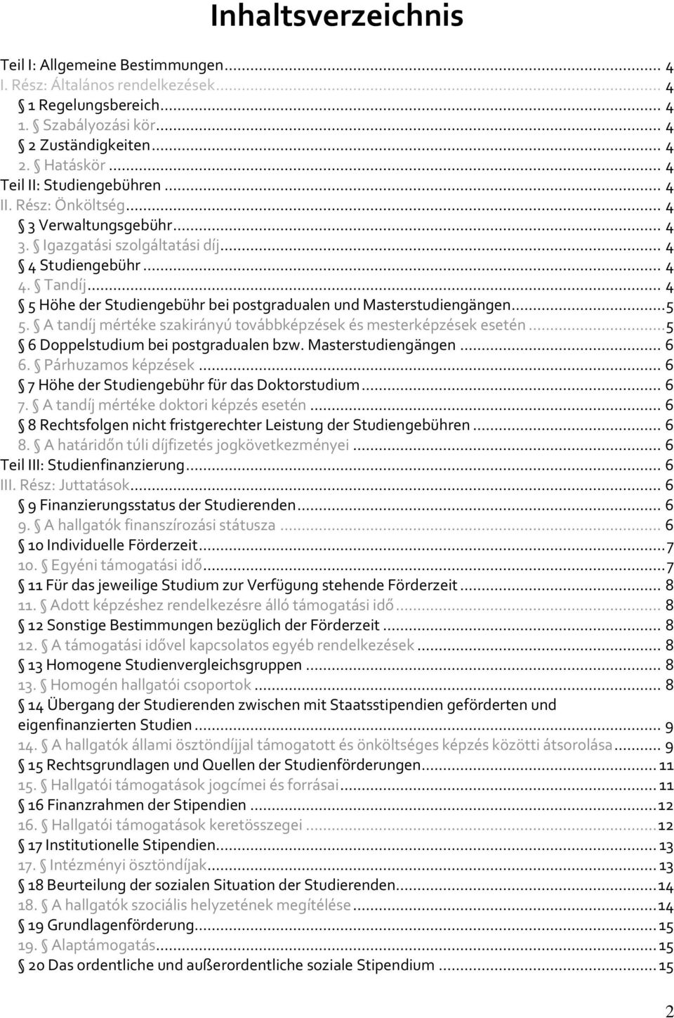 .. 4 5 Höhe der Studiengebühr bei postgradualen und Masterstudiengängen... 5 5. A tandíj mértéke szakirányú továbbképzések és mesterképzések esetén... 5 6 Doppelstudium bei postgradualen bzw.