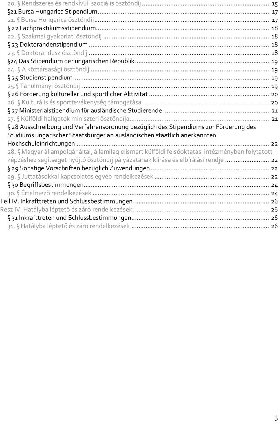 .. 19 26 Förderung kultureller und sportlicher Aktivität...20 26. Kulturális és sporttevékenység támogatása...20 27 Ministerialstipendium für ausländische Studierende... 21 27.