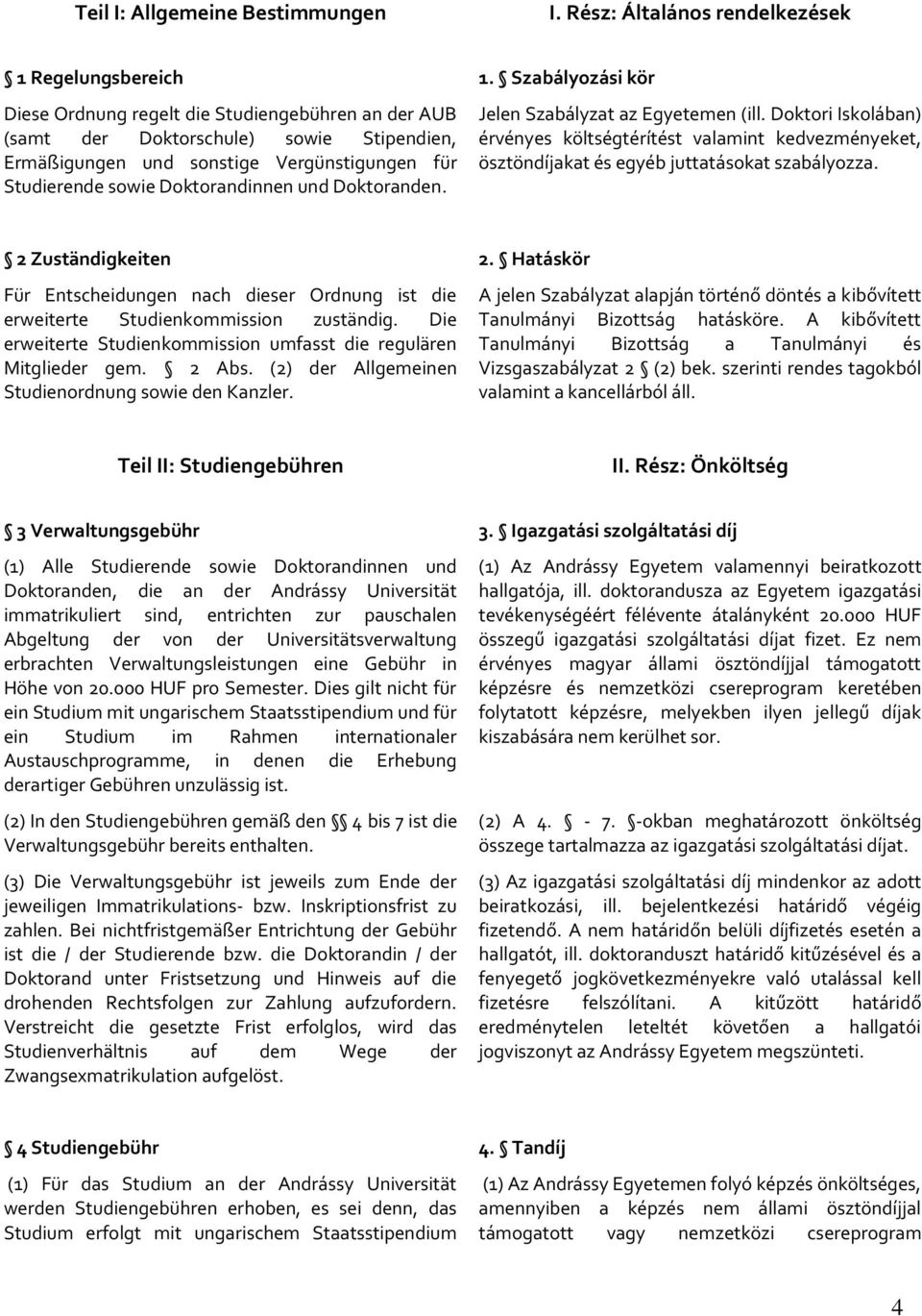 Doktoranden. Jelen Szabályzat az Egyetemen (ill. Doktori Iskolában) érvényes költségtérítést valamint kedvezményeket, ösztöndíjakat és egyéb juttatásokat szabályozza. 2 Zuständigkeiten 2.