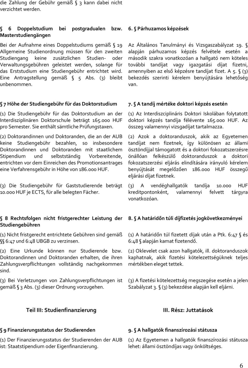 solange für das Erststudium eine Studiengebühr entrichtet wird. Eine Antragstellung gemäß 5 Abs. (3) bleibt unbenommen. 6. Párhuzamos képzések Az Általános Tanulmányi és Vizsgaszabályzat 19.