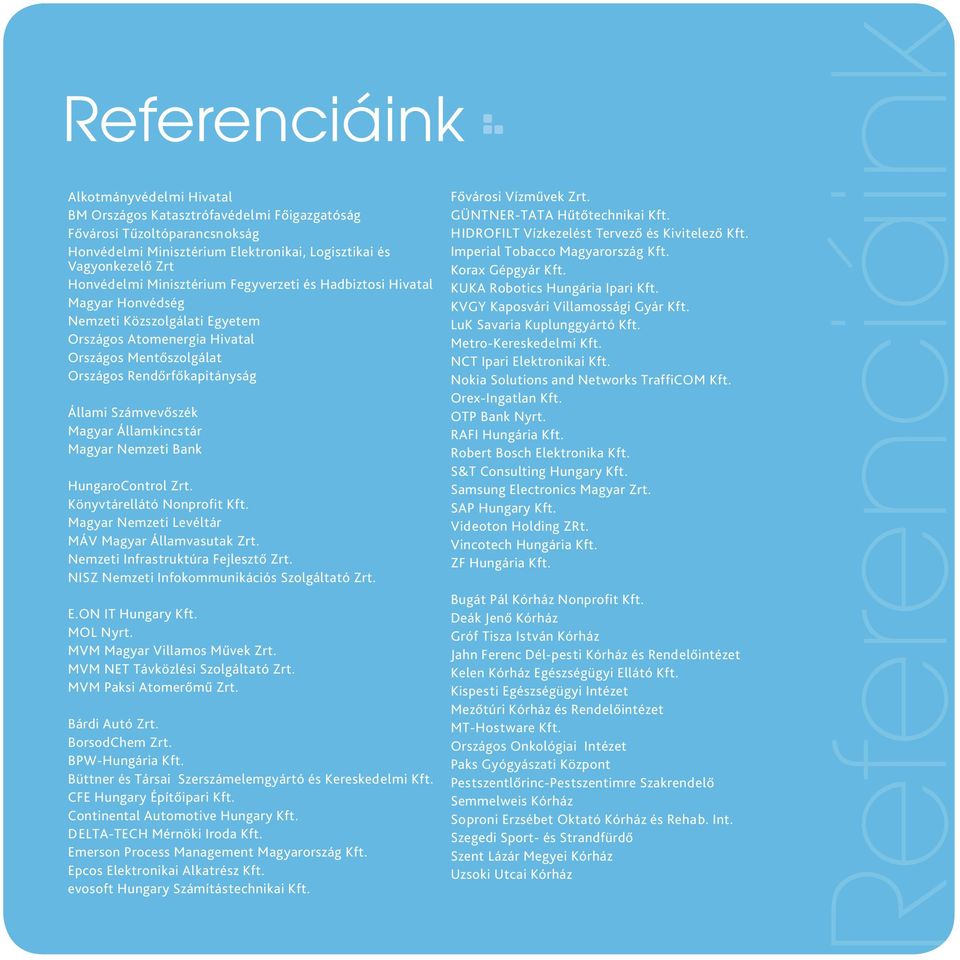 Magyar Államkincstár Magyar Nemzeti Bank HungaroControl Zrt. Könyvtárellátó Nonprofit Kft. Magyar Nemzeti Levéltár MÁV Magyar Államvasutak Zrt. Nemzeti Infrastruktúra Fejlesztő Zrt.
