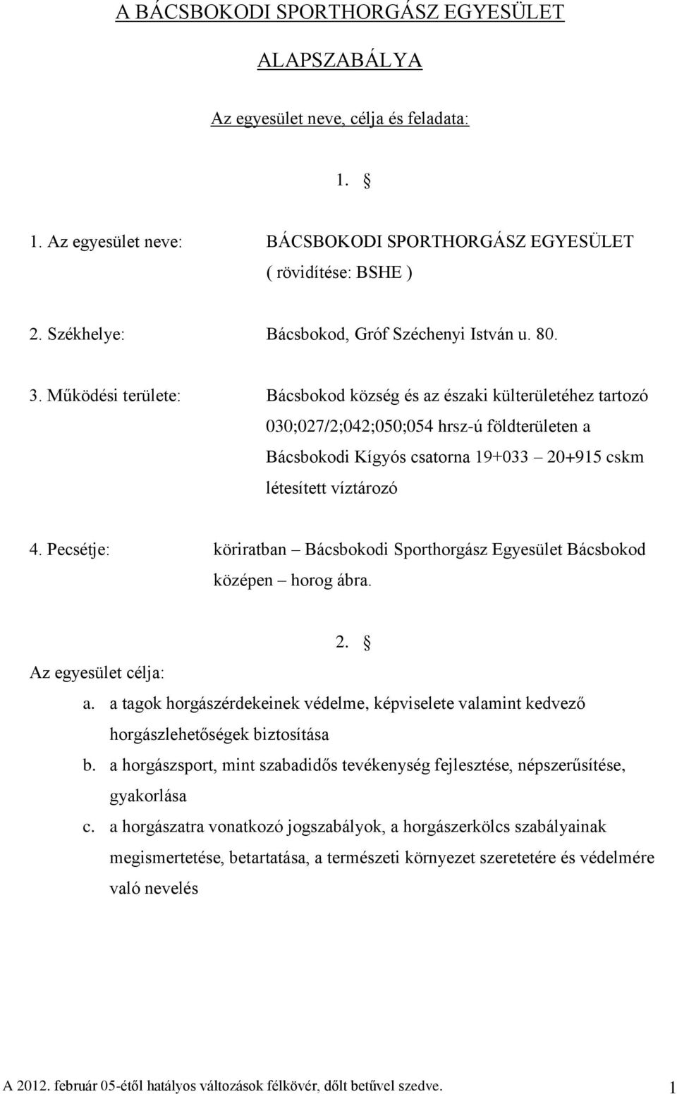 Működési területe: Bácsbokod község és az északi külterületéhez tartozó 030;027/2;042;050;054 hrsz-ú földterületen a Bácsbokodi Kígyós csatorna 19+033 20+915 cskm létesített víztározó 4.