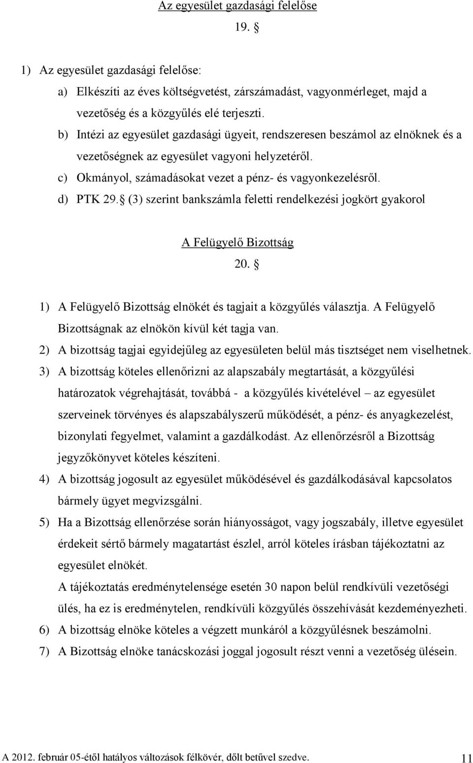 (3) szerint bankszámla feletti rendelkezési jogkört gyakorol A Felügyelő Bizottság 20. 1) A Felügyelő Bizottság elnökét és tagjait a közgyűlés választja.