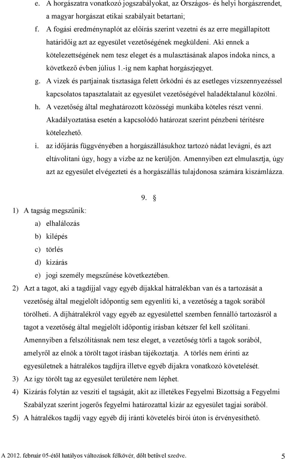 Aki ennek a kötelezettségének nem tesz eleget és a mulasztásának alapos indoka nincs, a következő évben július 1.-ig nem kaphat horgászjegyet. g.