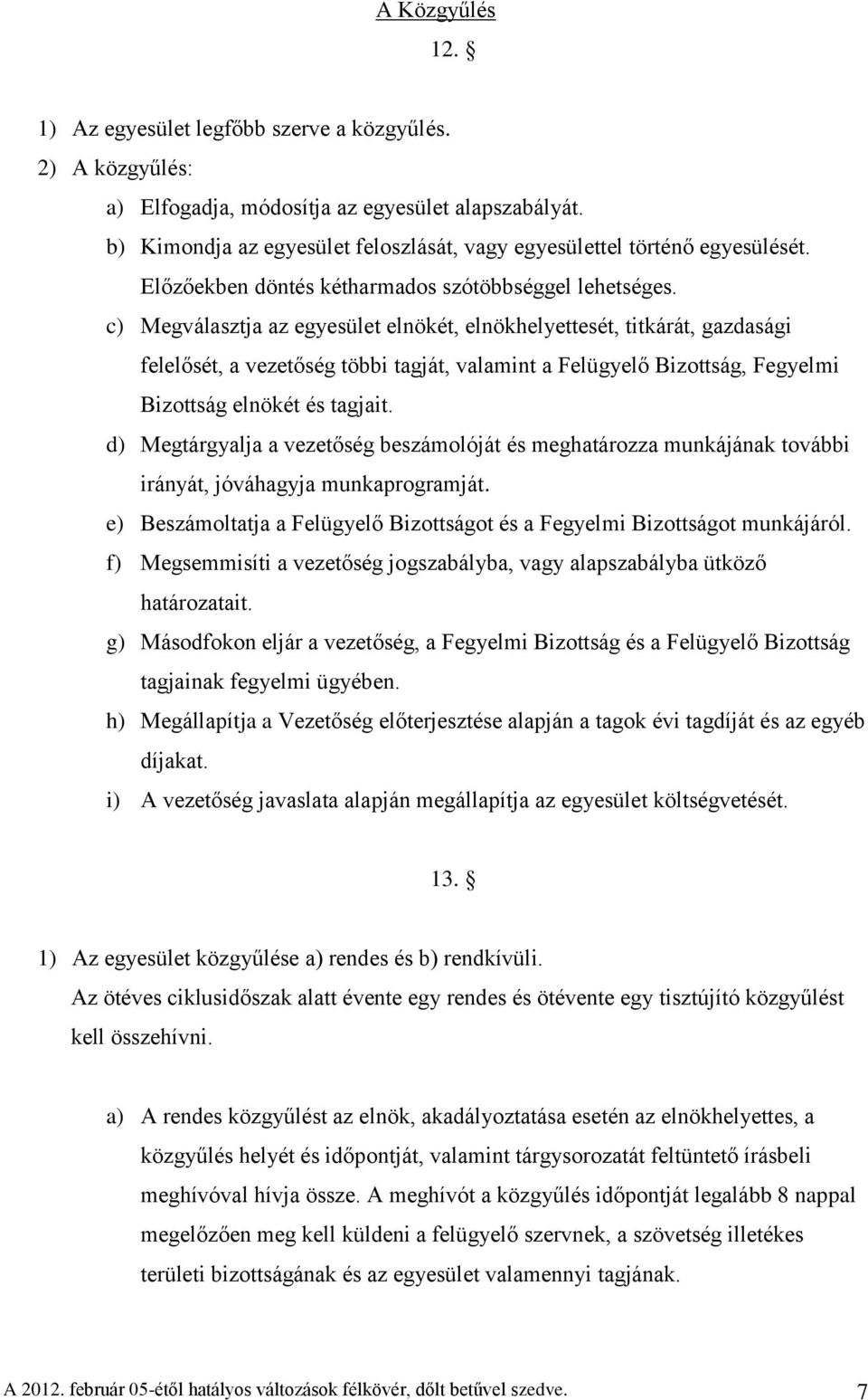 c) Megválasztja az egyesület elnökét, elnökhelyettesét, titkárát, gazdasági felelősét, a vezetőség többi tagját, valamint a Felügyelő Bizottság, Fegyelmi Bizottság elnökét és tagjait.