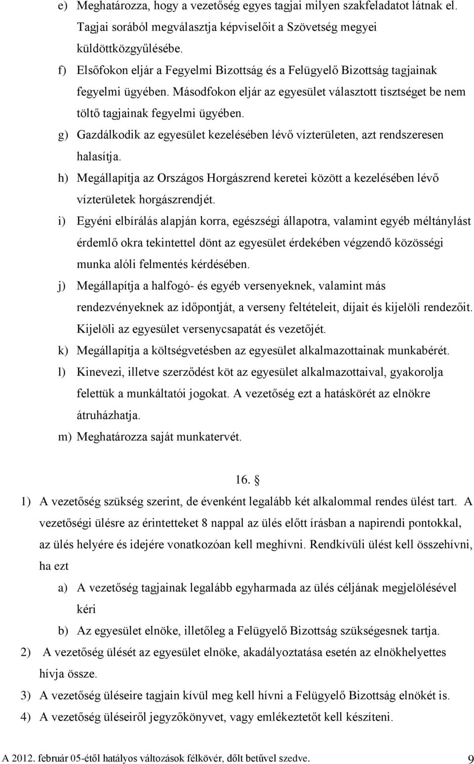 g) Gazdálkodik az egyesület kezelésében lévő vízterületen, azt rendszeresen halasítja. h) Megállapítja az Országos Horgászrend keretei között a kezelésében lévő vízterületek horgászrendjét.