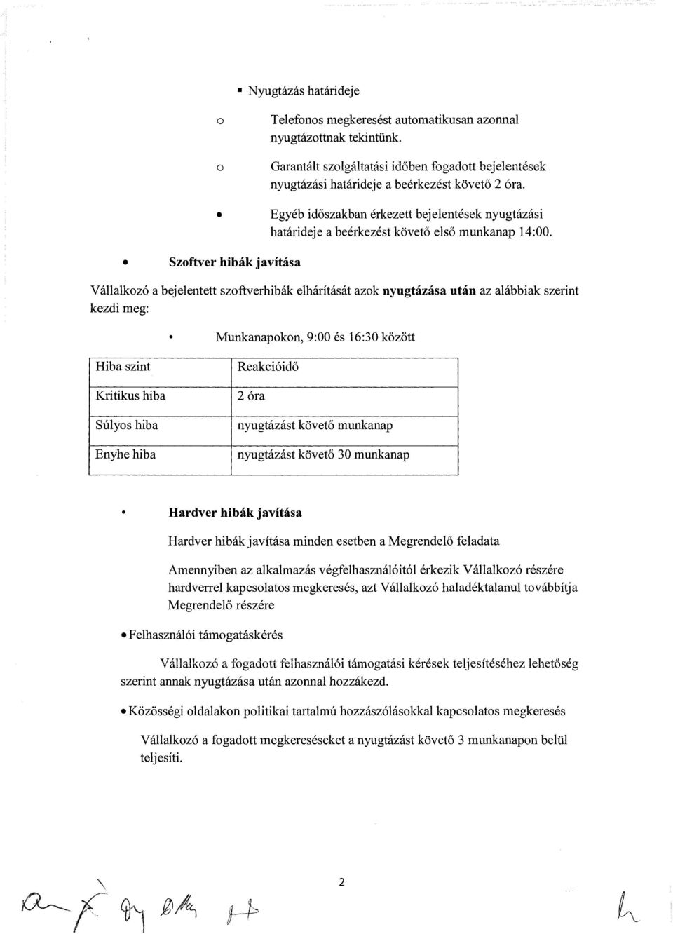 Vállalkozó a bejelentett szoftverhibák elhárítását azok nyugtázása után az alábbiak szerint kezdi meg: Munkanapokon, 9:00 és 16:30 között!