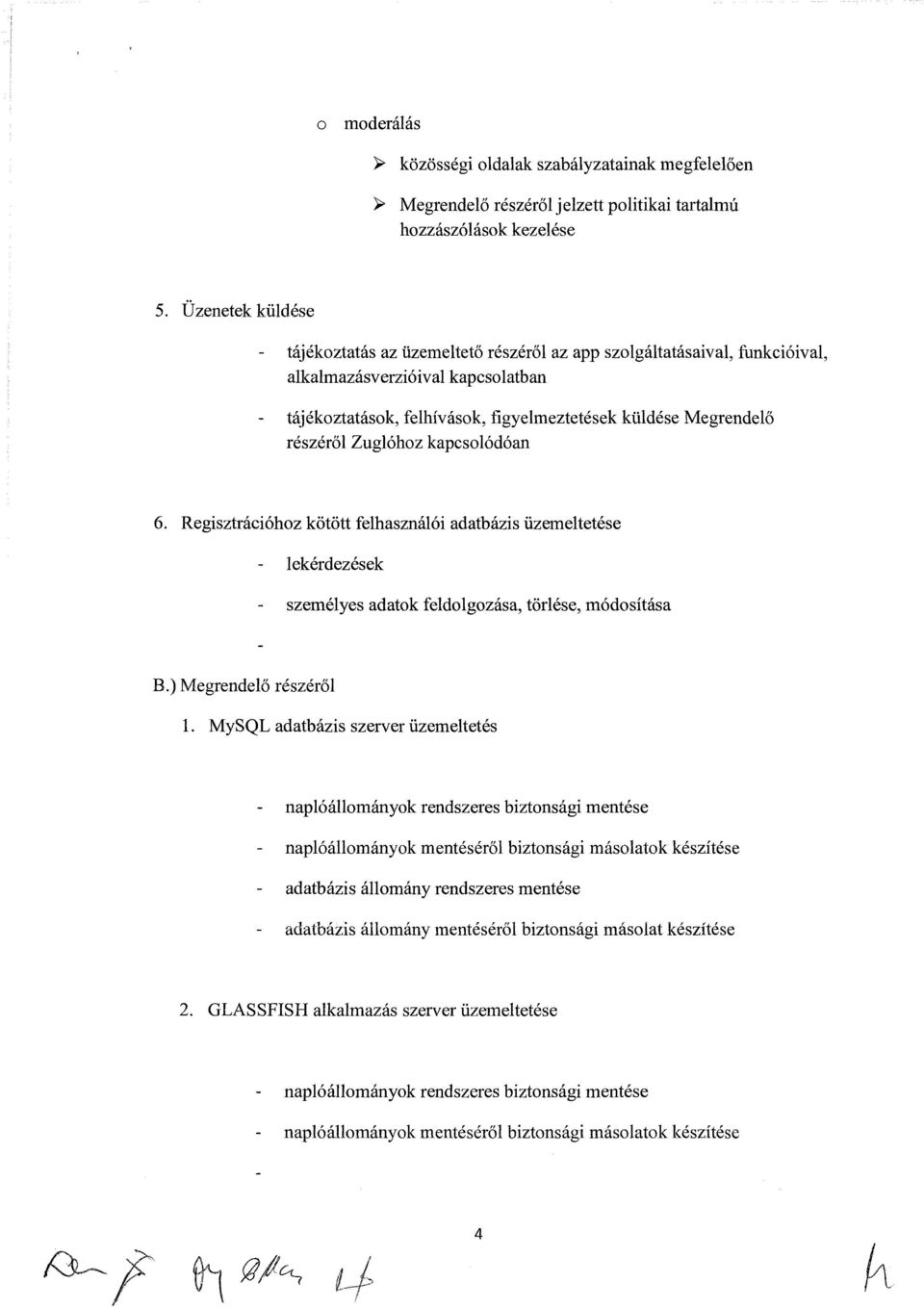 részéről Zuglóhoz kapcsolódóan 6. Regisztrációhoz kötött felhasználói adatbázis üzemeltetése lekérdezések személyes adatok feldolgozása, törlése, módosítása B.) Megrendelő részéről 1.