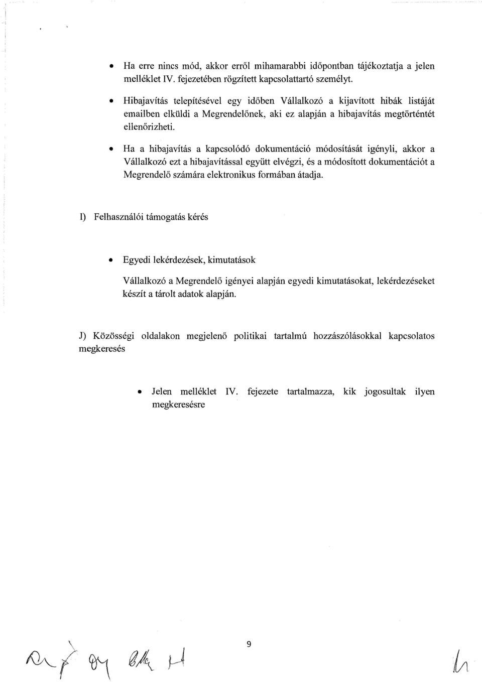 Ha a hibajavítás a kapcsolódó dokumentáció módosítását igényli, akkor a Vállalkozó ezt a hibajavítással együtt elvégzi, és a módosított dokumentációt a Megrendelő számára elektronikus formában átadja.