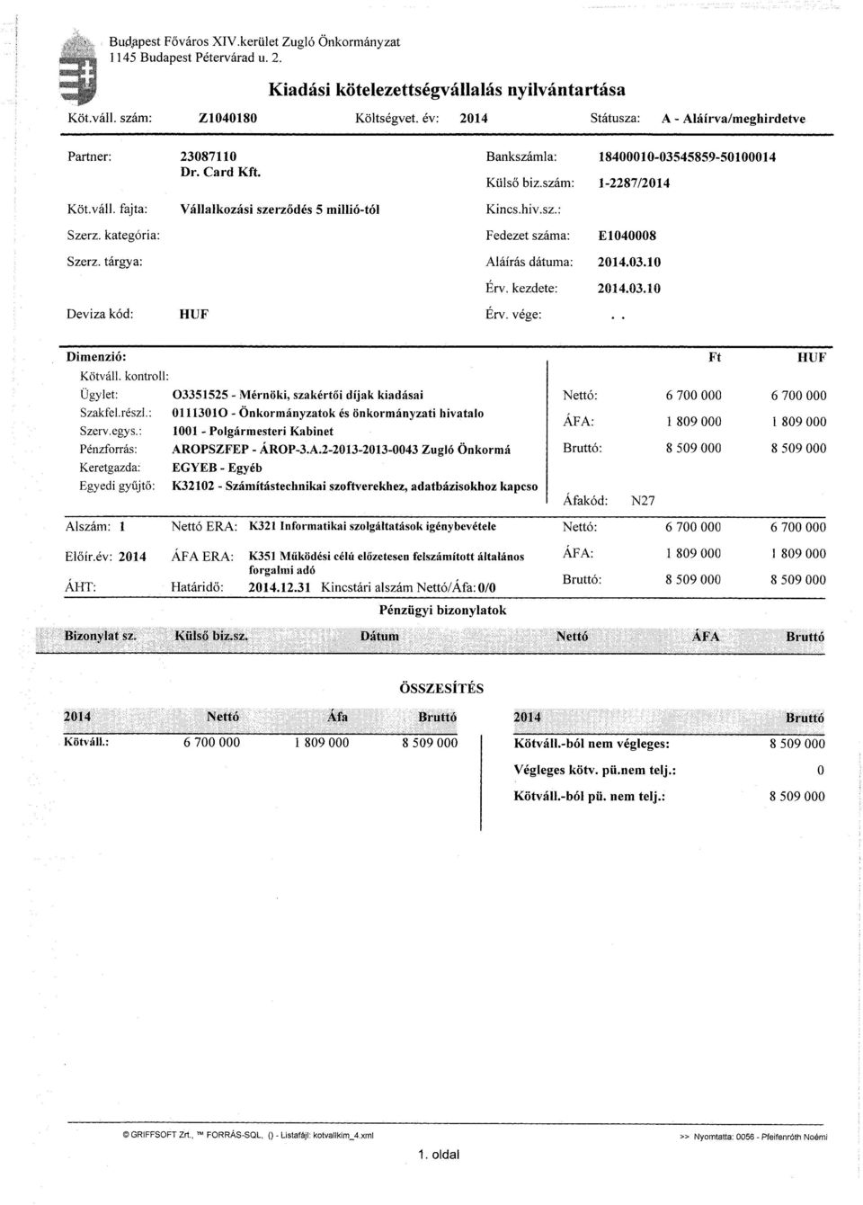 kategória: Szerz. tárgya: Fedezet száma: Aláírás dátuma: Érv. kezdete: E1040008 2014.03.10 2014.03.10 Deviza kód: HUF Érv. vége: Dimenzió: Ft HUF Kötváll.