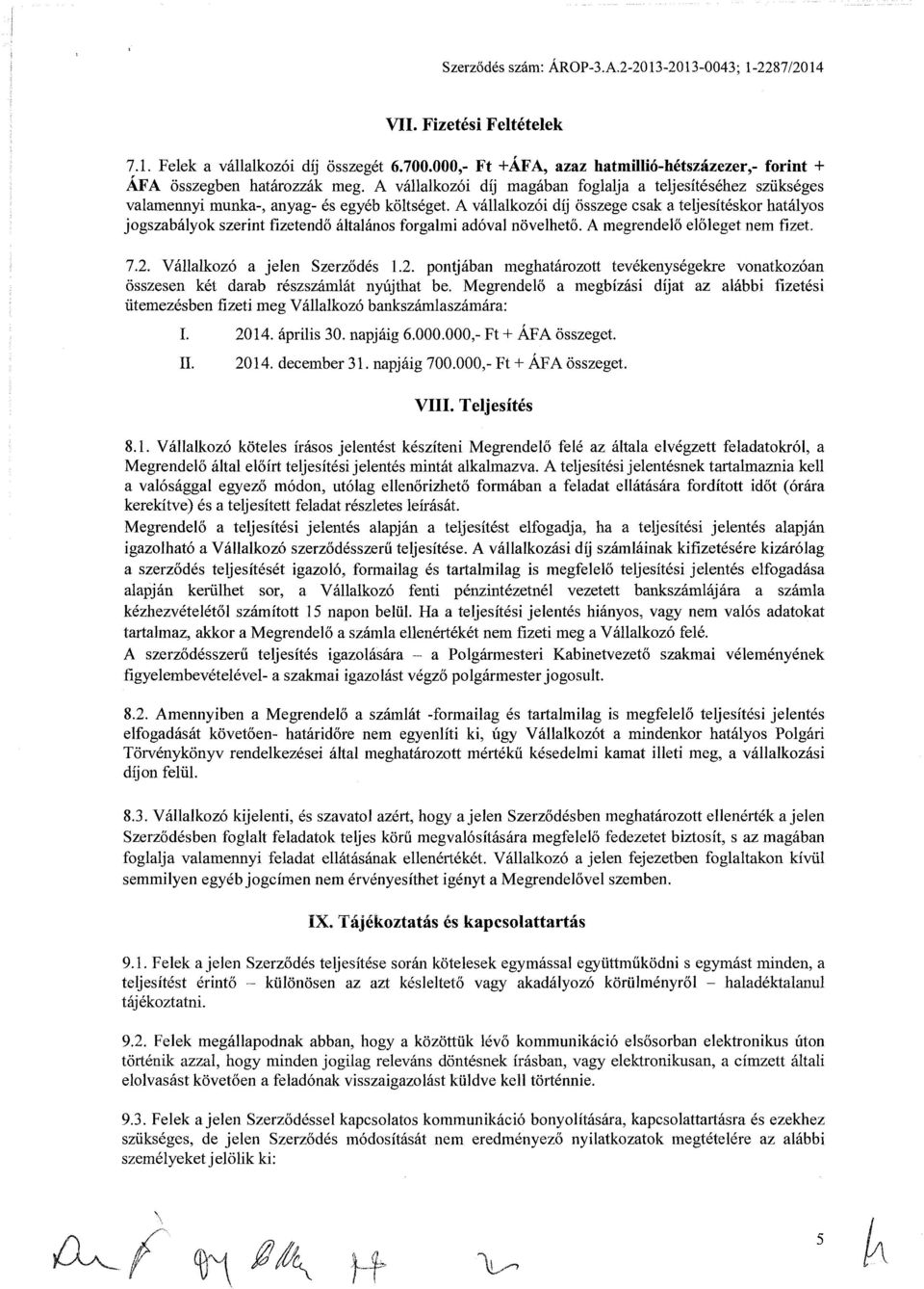 A vállalkozói díj összege csak a teljesítéskor hatályos jogszabályok szerint fizetendő általános forgalmi adóval növelhető. A megrendelő előleget nem fizet. 7.2.