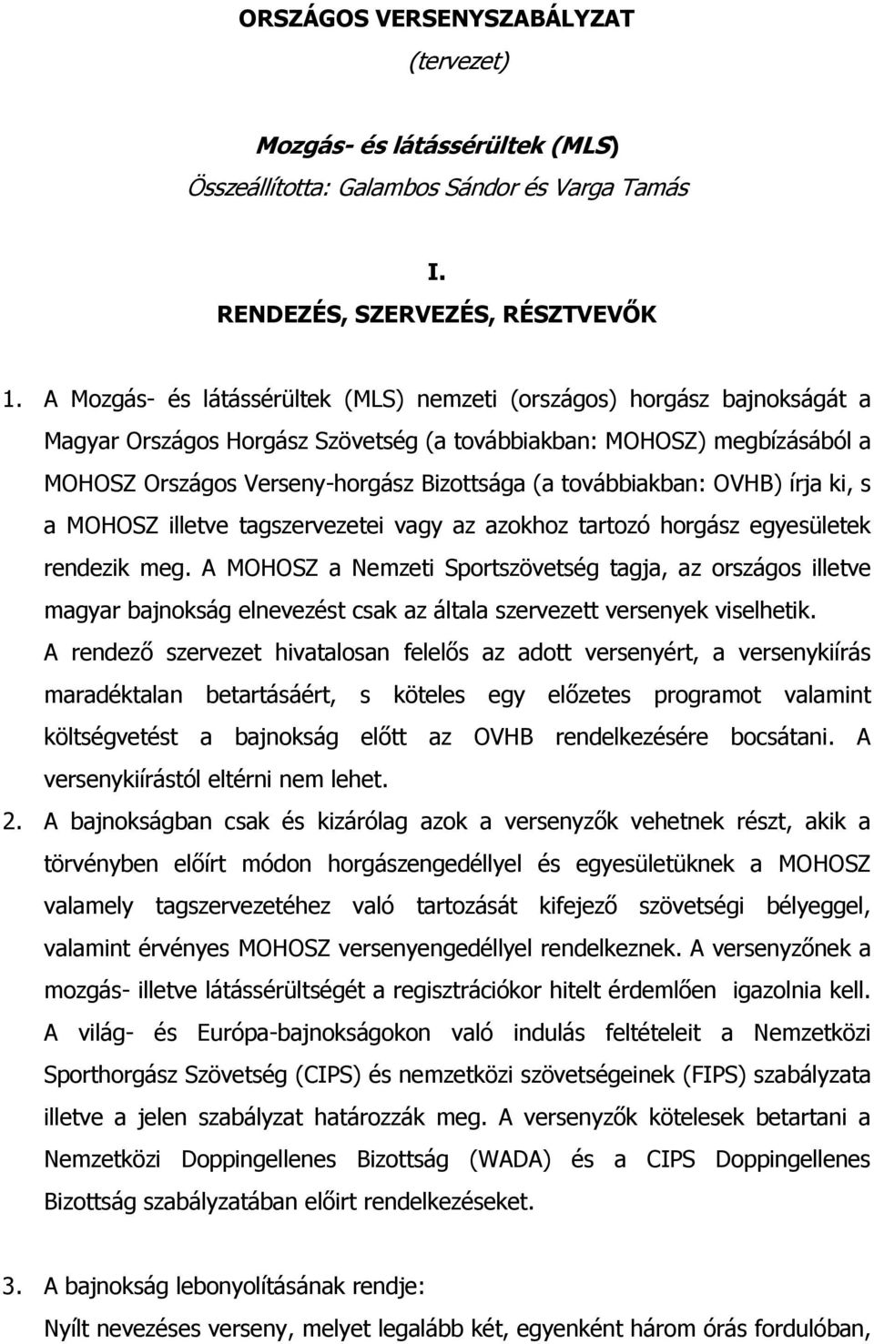 továbbiakban: OVHB) írja ki, s a MOHOSZ illetve tagszervezetei vagy az azokhoz tartozó horgász egyesületek rendezik meg.