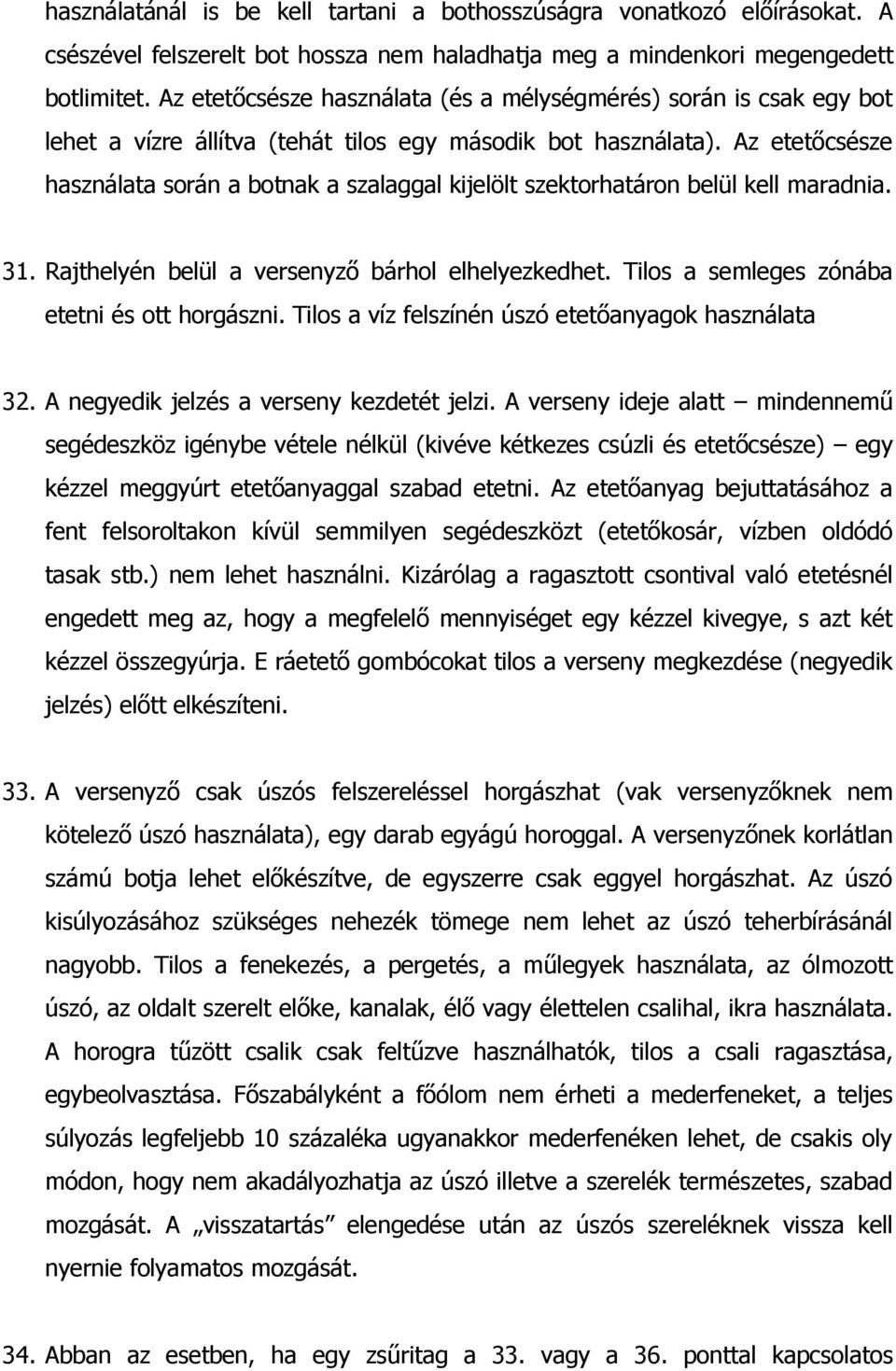 Az etetőcsésze használata során a botnak a szalaggal kijelölt szektorhatáron belül kell maradnia. 31. Rajthelyén belül a versenyző bárhol elhelyezkedhet.