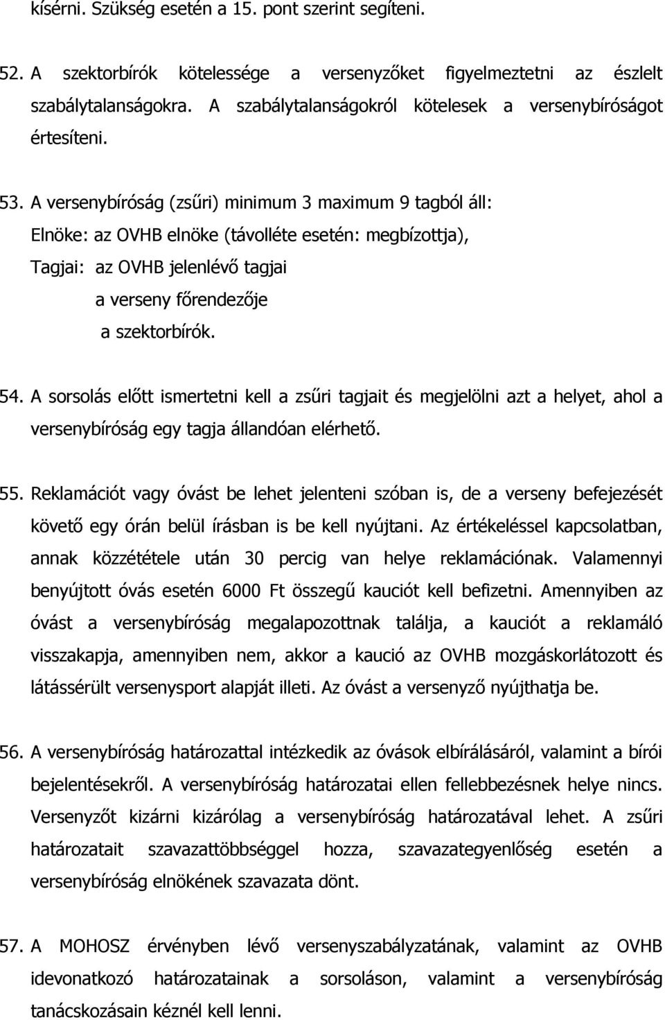 A versenybíróság (zsűri) minimum 3 maximum 9 tagból áll: Elnöke: az OVHB elnöke (távolléte esetén: megbízottja), Tagjai: az OVHB jelenlévő tagjai a verseny főrendezője a szektorbírók. 54.