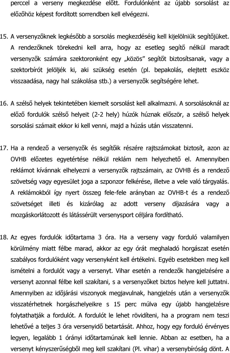 A rendezőknek törekedni kell arra, hogy az esetleg segítő nélkül maradt versenyzők számára szektoronként egy közös segítőt biztosítsanak, vagy a szektorbírót jelöljék ki, aki szükség esetén (pl.