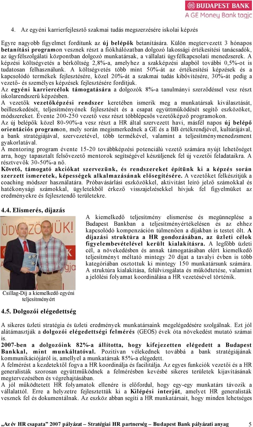 ügyfélkapcsolati menedzserek. A képzési költségvetés a bérköltség 2,8%-a, amelyhez a szakképzési alapból további 0,5%-ot is tudatosan felhasználunk.