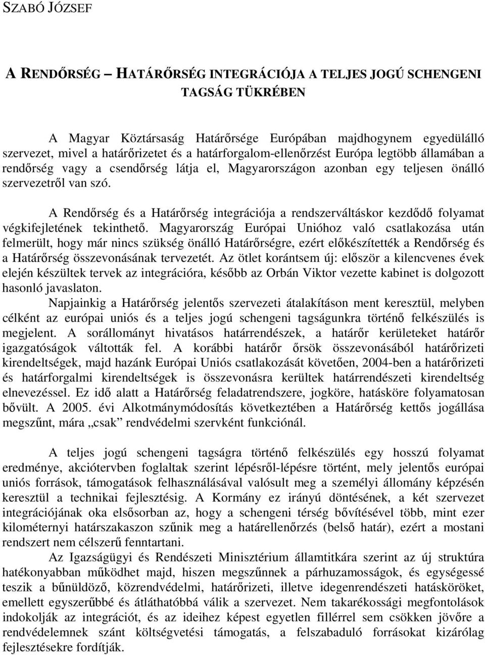 A Rendırség és a Határırség integrációja a rendszerváltáskor kezdıdı folyamat végkifejletének tekinthetı.