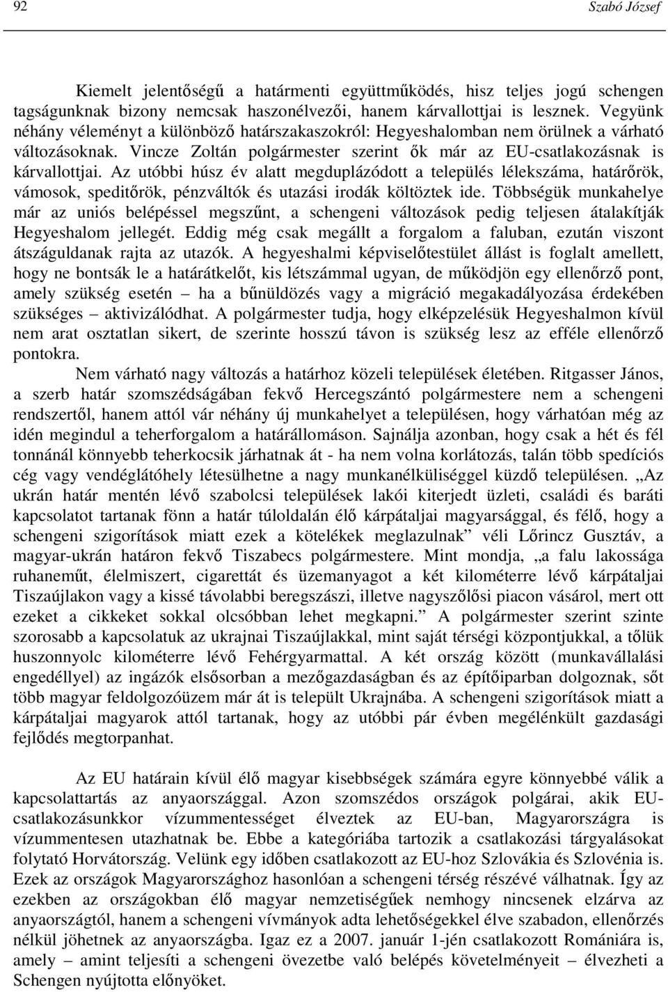 Az utóbbi húsz év alatt megduplázódott a település lélekszáma, határırök, vámosok, speditırök, pénzváltók és utazási irodák költöztek ide.