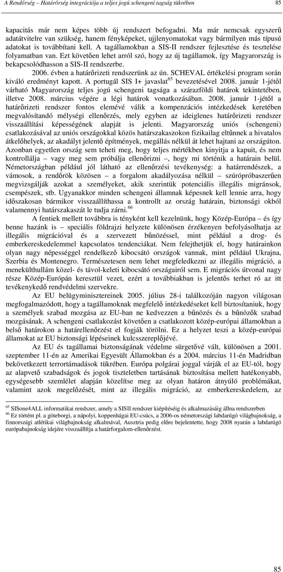 A tagállamokban a SIS-II rendszer fejlesztése és tesztelése folyamatban van. Ezt követıen lehet arról szó, hogy az új tagállamok, így Magyarország is bekapcsolódhasson a SIS-II rendszerbe. 2006.