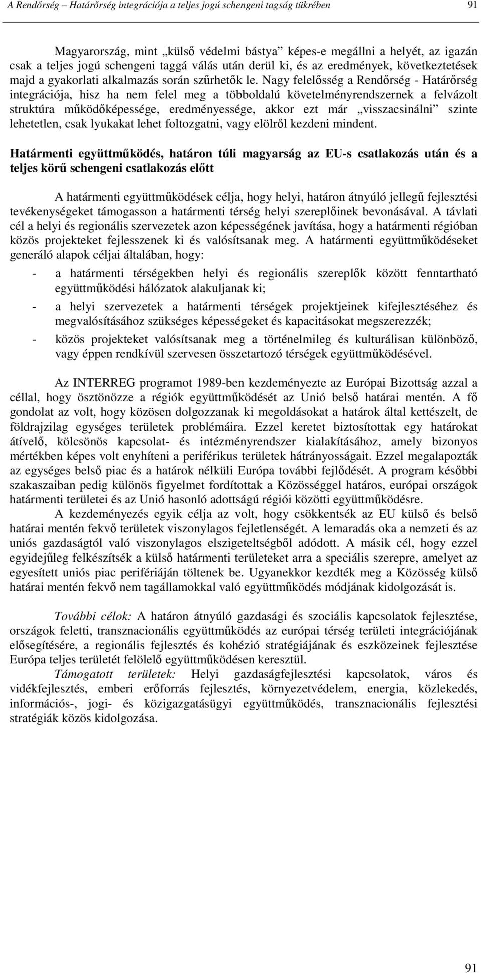 Nagy felelısség a Rendırség - Határırség integrációja, hisz ha nem felel meg a többoldalú követelményrendszernek a felvázolt struktúra mőködıképessége, eredményessége, akkor ezt már visszacsinálni