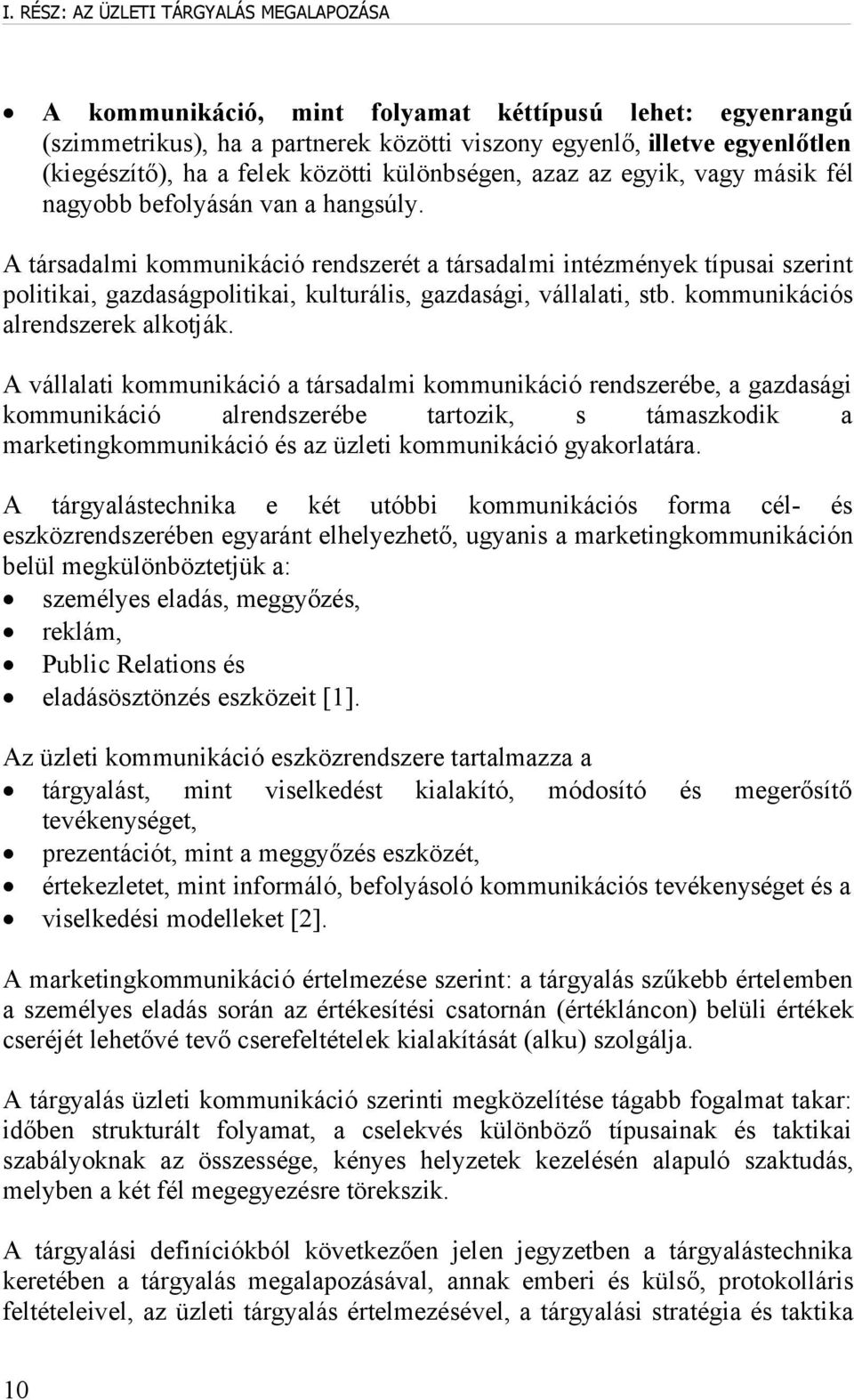 A társadalmi kommunikáció rendszerét a társadalmi intézmények típusai szerint politikai, gazdaságpolitikai, kulturális, gazdasági, vállalati, stb. kommunikációs alrendszerek alkotják.