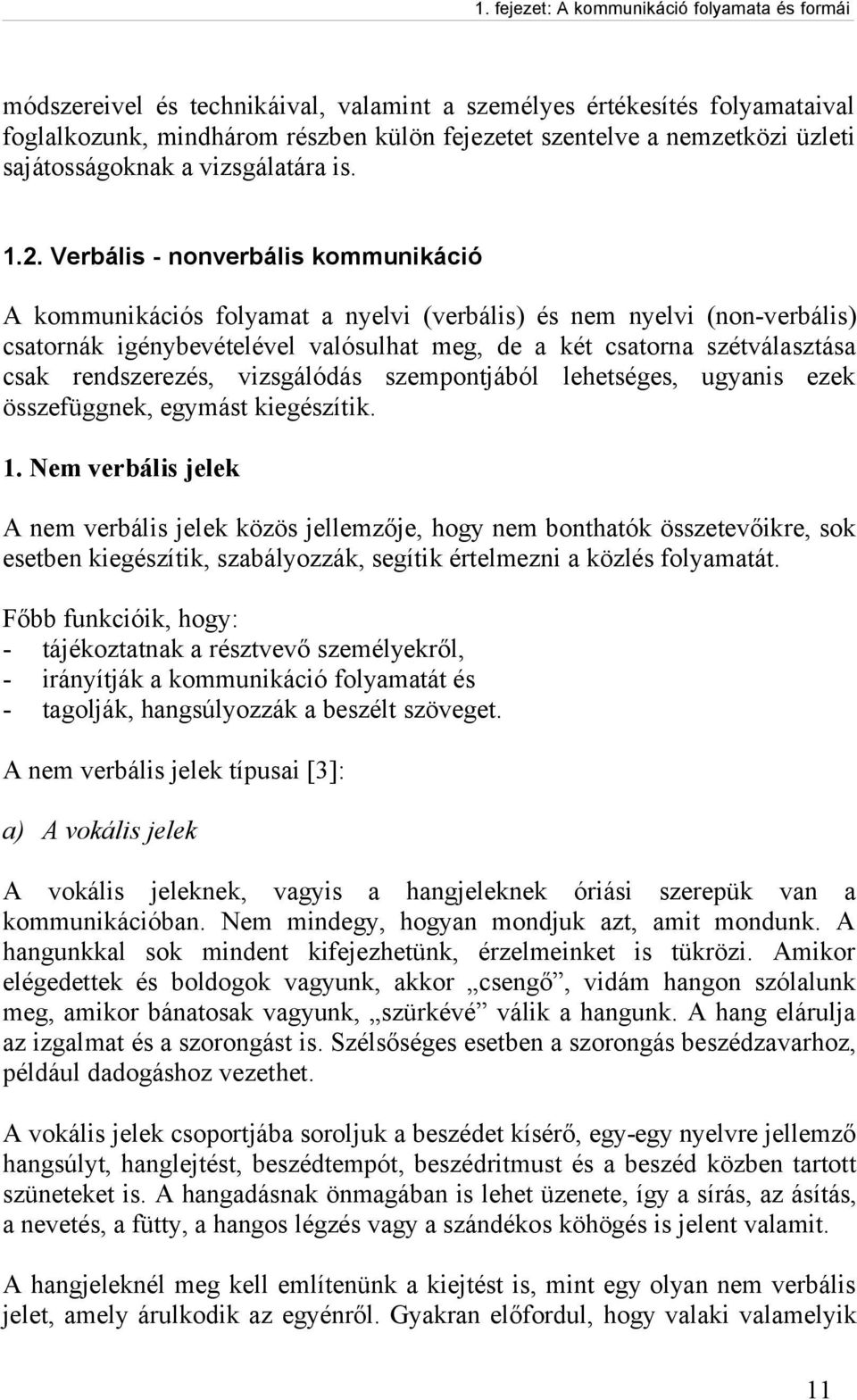 Verbális - nonverbális kommunikáció A kommunikációs folyamat a nyelvi (verbális) és nem nyelvi (non-verbális) csatornák igénybevételével valósulhat meg, de a két csatorna szétválasztása csak