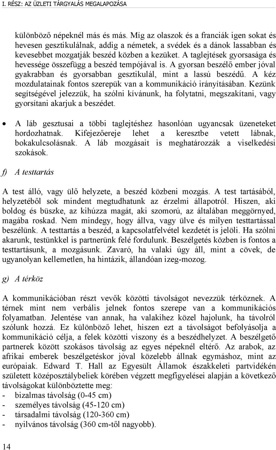 A taglejtések gyorsasága és hevessége összefügg a beszéd tempójával is. A gyorsan beszélő ember jóval gyakrabban és gyorsabban gesztikulál, mint a lassú beszédű.