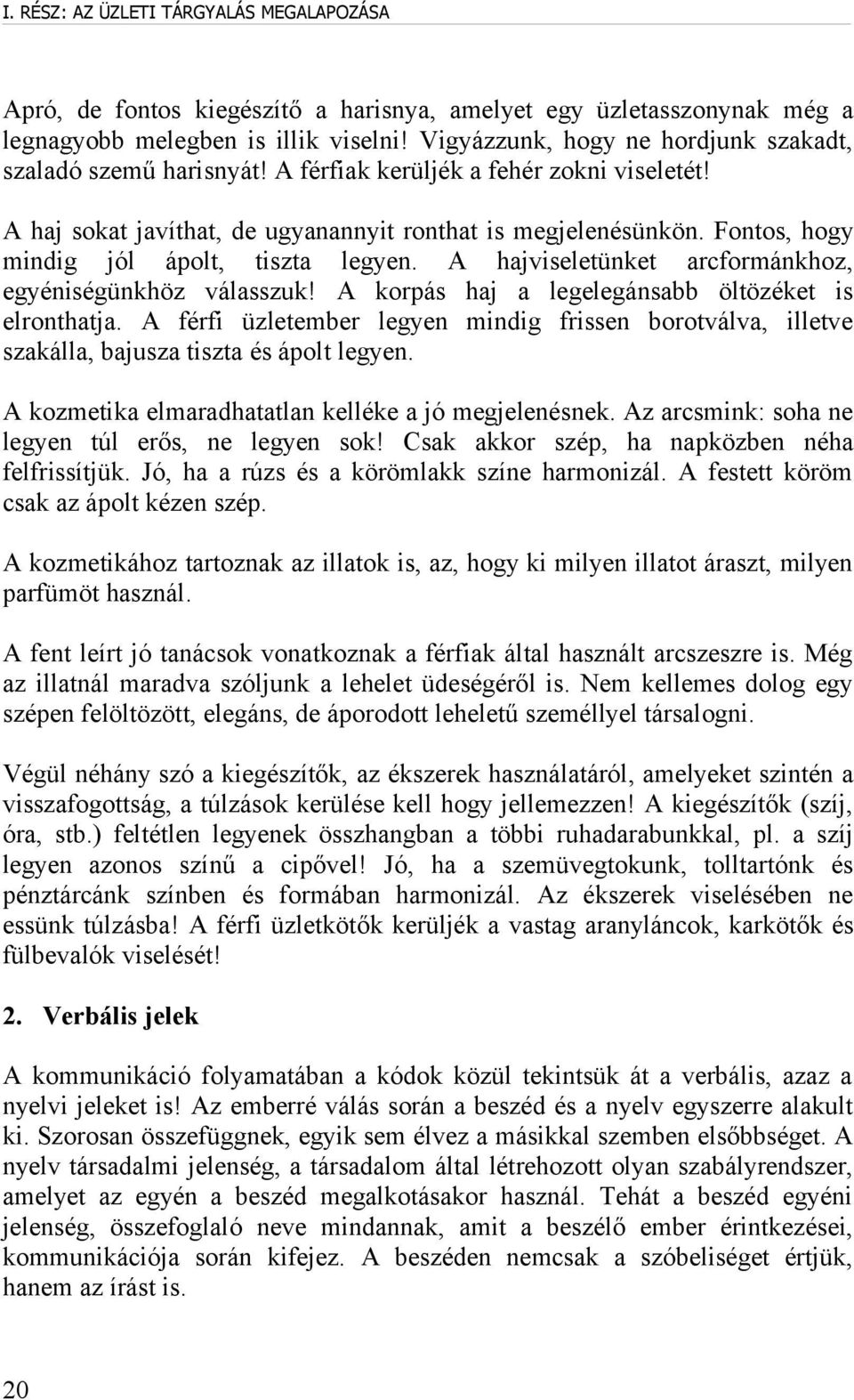 Fontos, hogy mindig jól ápolt, tiszta legyen. A hajviseletünket arcformánkhoz, egyéniségünkhöz válasszuk! A korpás haj a legelegánsabb öltözéket is elronthatja.