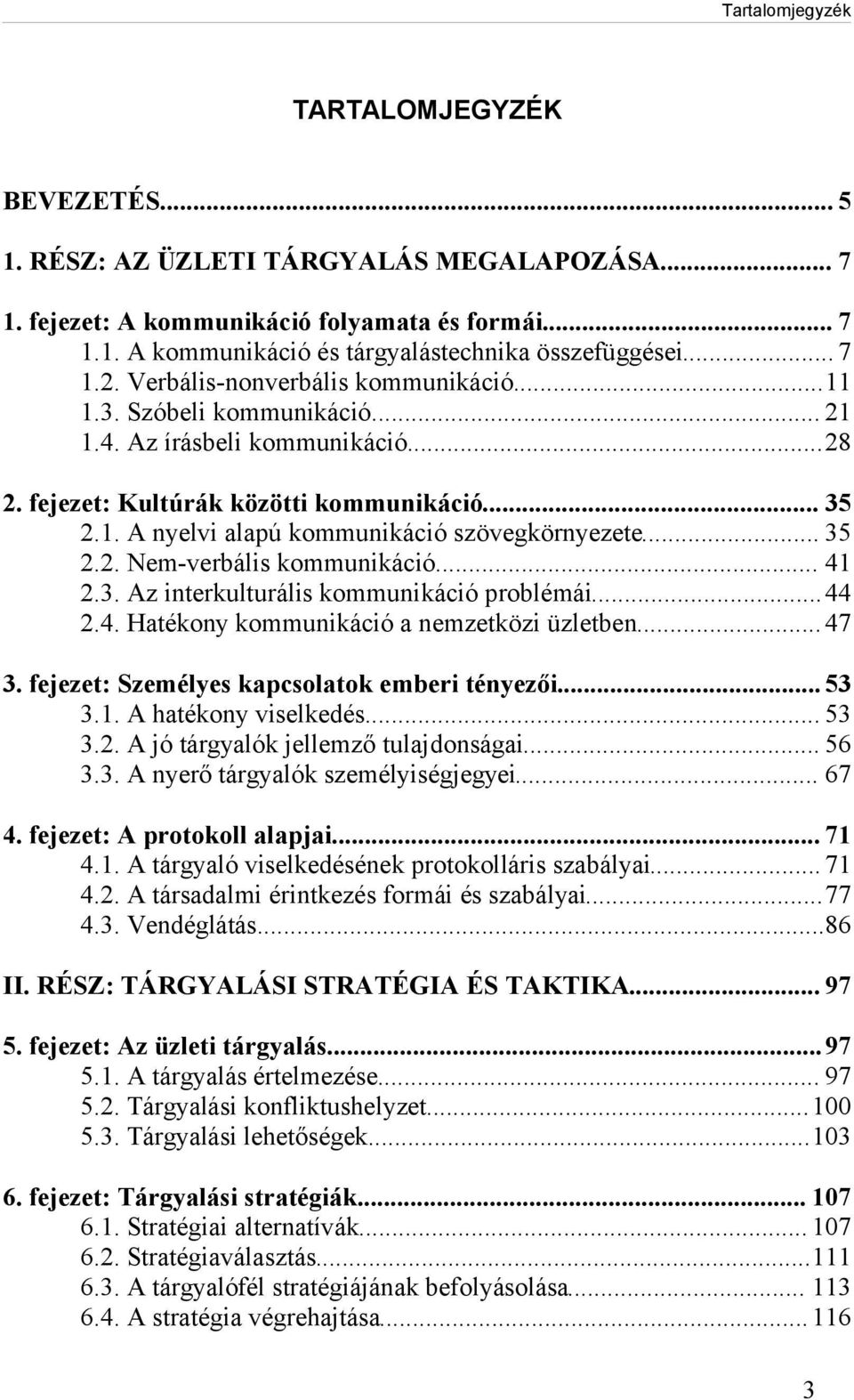 .. 35 2.2. Nem-verbális kommunikáció... 41 2.3. Az interkulturális kommunikáció problémái...44 2.4. Hatékony kommunikáció a nemzetközi üzletben...47 3. fejezet: Személyes kapcsolatok emberi tényezői.