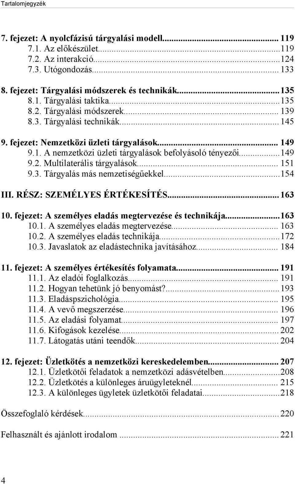 .. 151 9.3. Tárgyalás más nemzetiségűekkel...154 III. RÉSZ: SZEMÉLYES ÉRTÉKESÍTÉS...163 10. fejezet: A személyes eladás megtervezése és technikája...163 10.1. A személyes eladás megtervezése... 163 10.