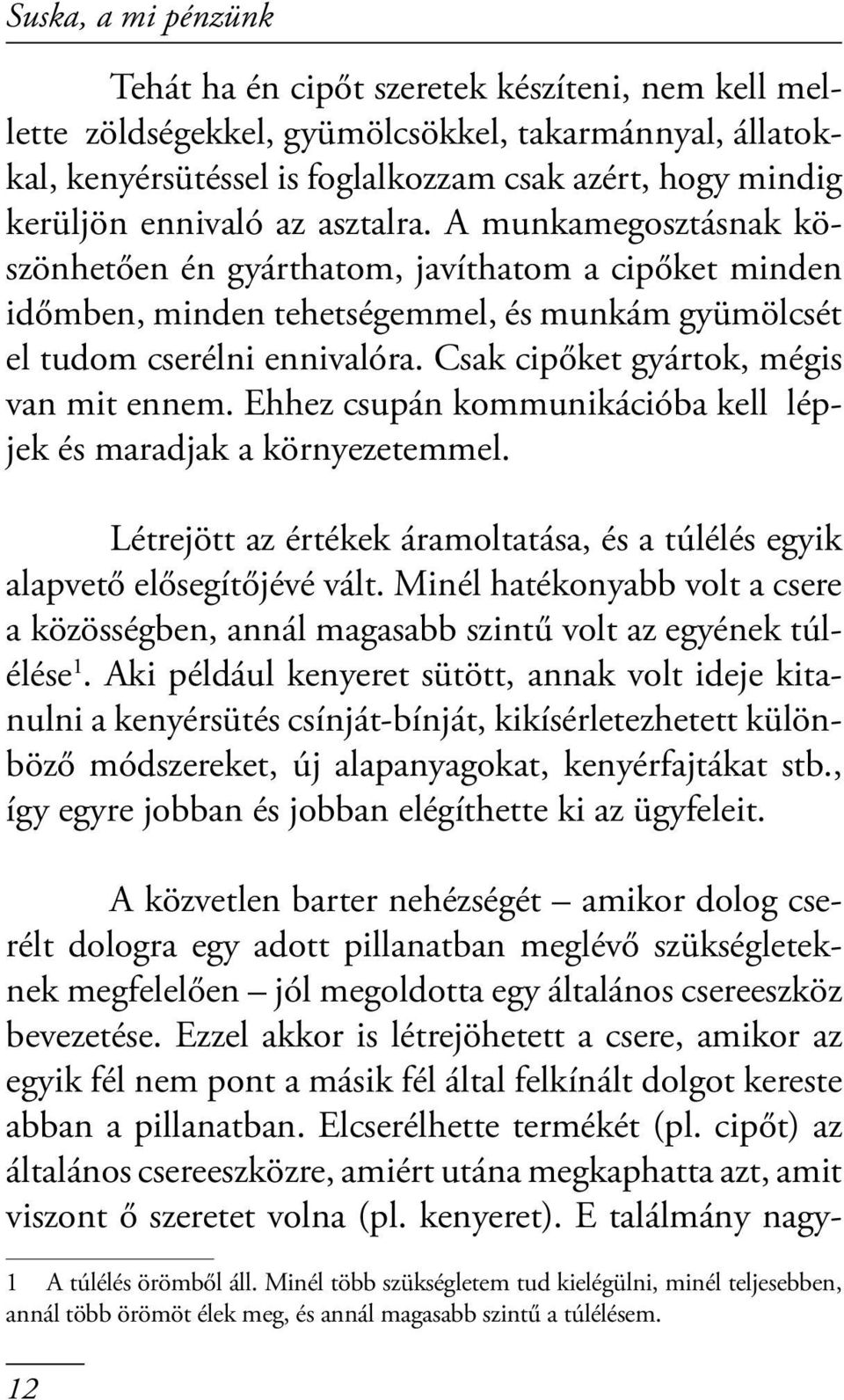 Csak cipőket gyártok, mégis van mit ennem. Ehhez csupán kommunikációba kell lépjek és maradjak a környezetemmel. Létrejött az értékek áramoltatása, és a túlélés egyik alapvető elősegítőjévé vált.