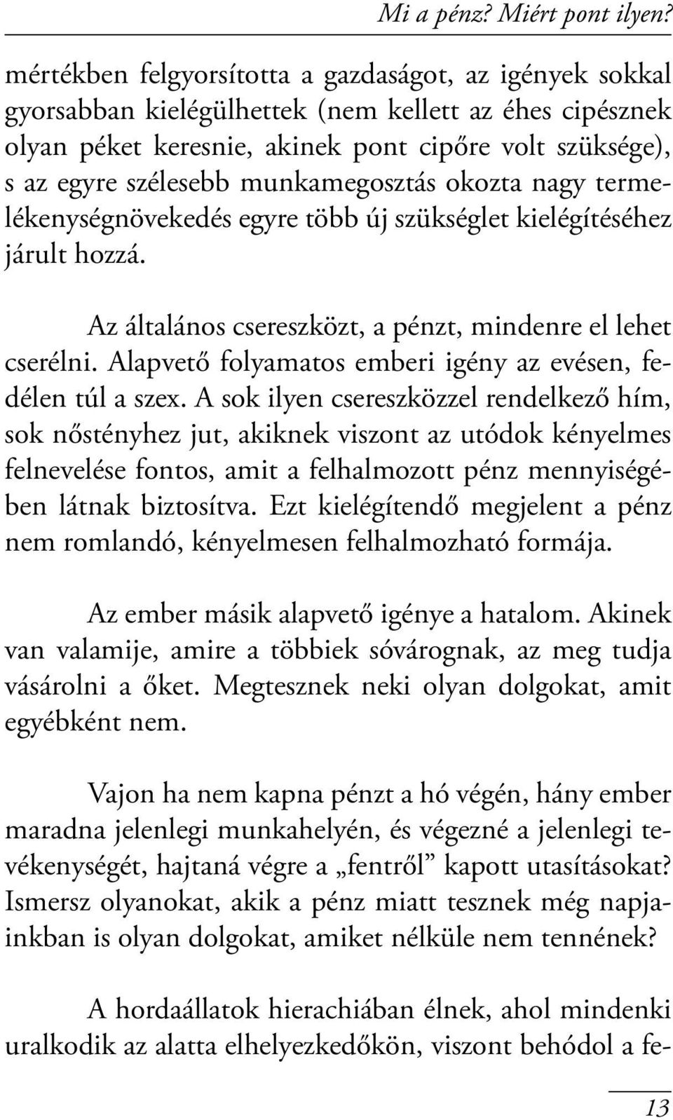 munkamegosztás okozta nagy termelékenységnövekedés egyre több új szükséglet kielégítéséhez járult hozzá. Az általános csereszközt, a pénzt, mindenre el lehet cserélni.