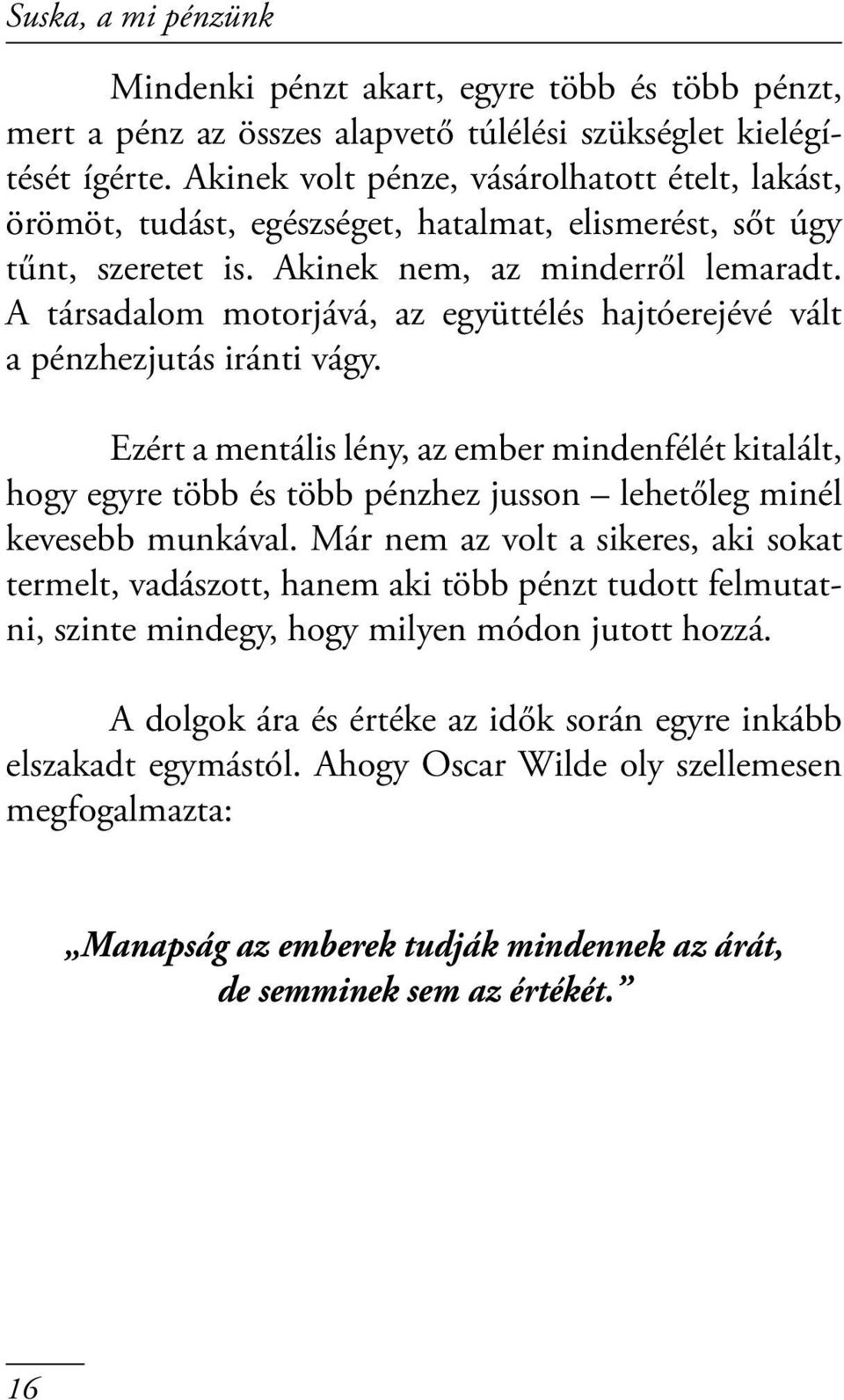 A társadalom motorjává, az együttélés hajtóerejévé vált a pénzhezjutás iránti vágy.