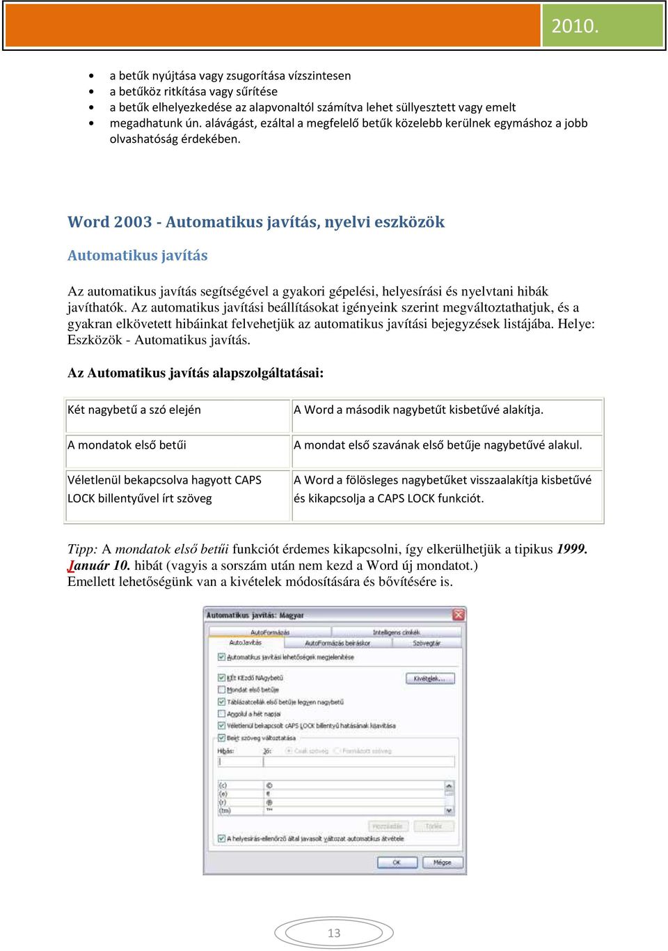 Word 2003 - Automatikus javítás, nyelvi eszközök Automatikus javítás Az automatikus javítás segítségével a gyakori gépelési, helyesírási és nyelvtani hibák javíthatók.