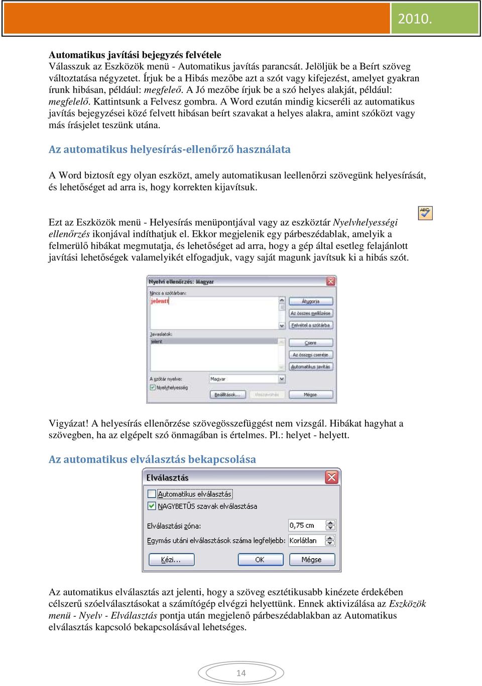 A Word ezután mindig kicseréli az automatikus javítás bejegyzései közé felvett hibásan beírt szavakat a helyes alakra, amint szóközt vagy más írásjelet teszünk utána.