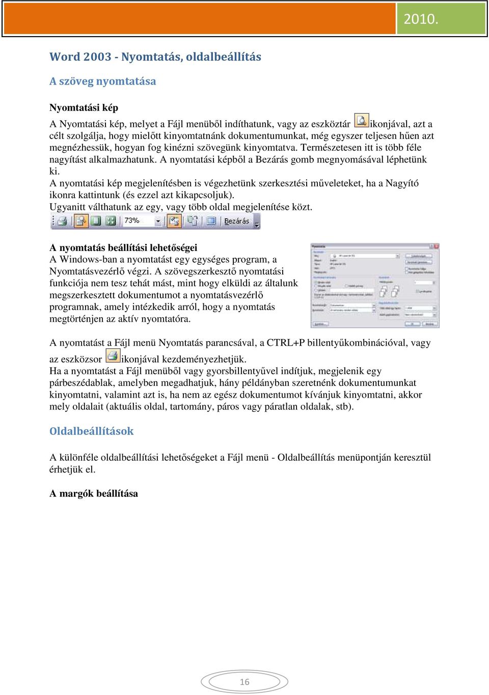 A nyomtatási képből a Bezárás gomb megnyomásával léphetünk ki. A nyomtatási kép megjelenítésben is végezhetünk szerkesztési műveleteket, ha a Nagyító ikonra kattintunk (és ezzel azt kikapcsoljuk).