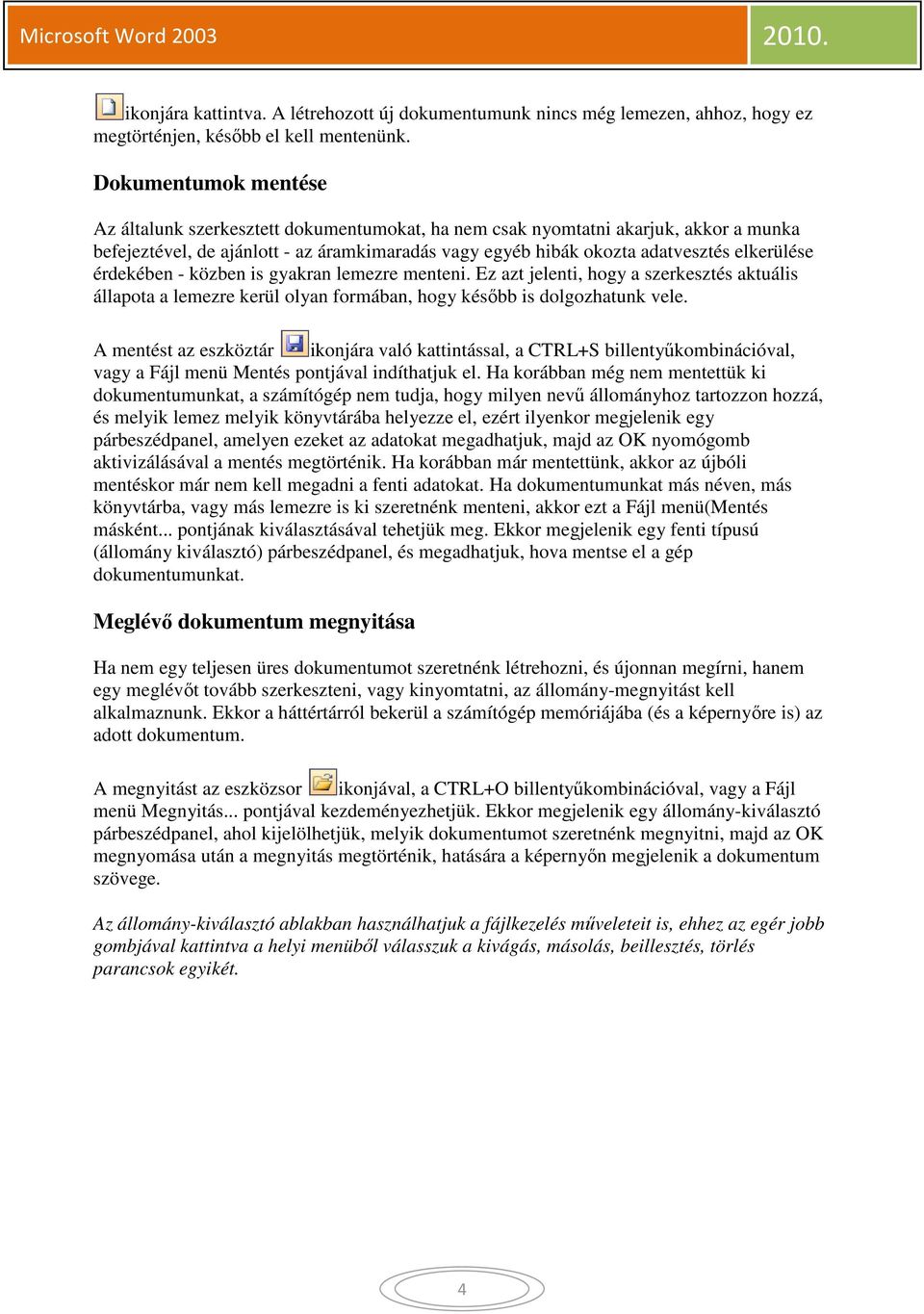 érdekében - közben is gyakran lemezre menteni. Ez azt jelenti, hogy a szerkesztés aktuális állapota a lemezre kerül olyan formában, hogy később is dolgozhatunk vele.