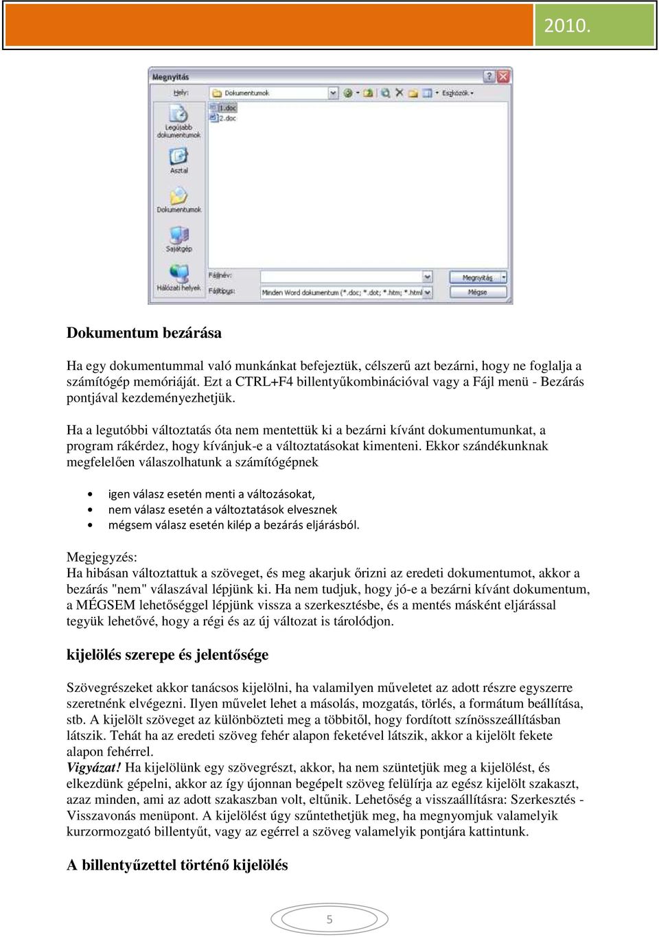 Ha a legutóbbi változtatás óta nem mentettük ki a bezárni kívánt dokumentumunkat, a program rákérdez, hogy kívánjuk-e a változtatásokat kimenteni.