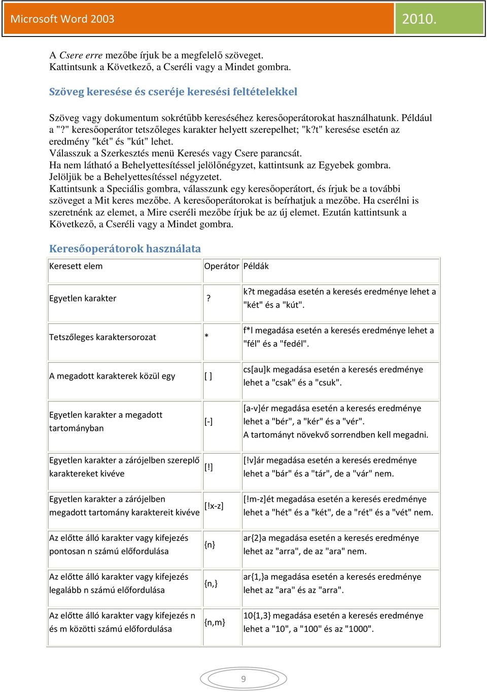 " keresőoperátor tetszőleges karakter helyett szerepelhet; "k?t" keresése esetén az eredmény "két" és "kút" lehet. Válasszuk a Szerkesztés menü Keresés vagy Csere parancsát.