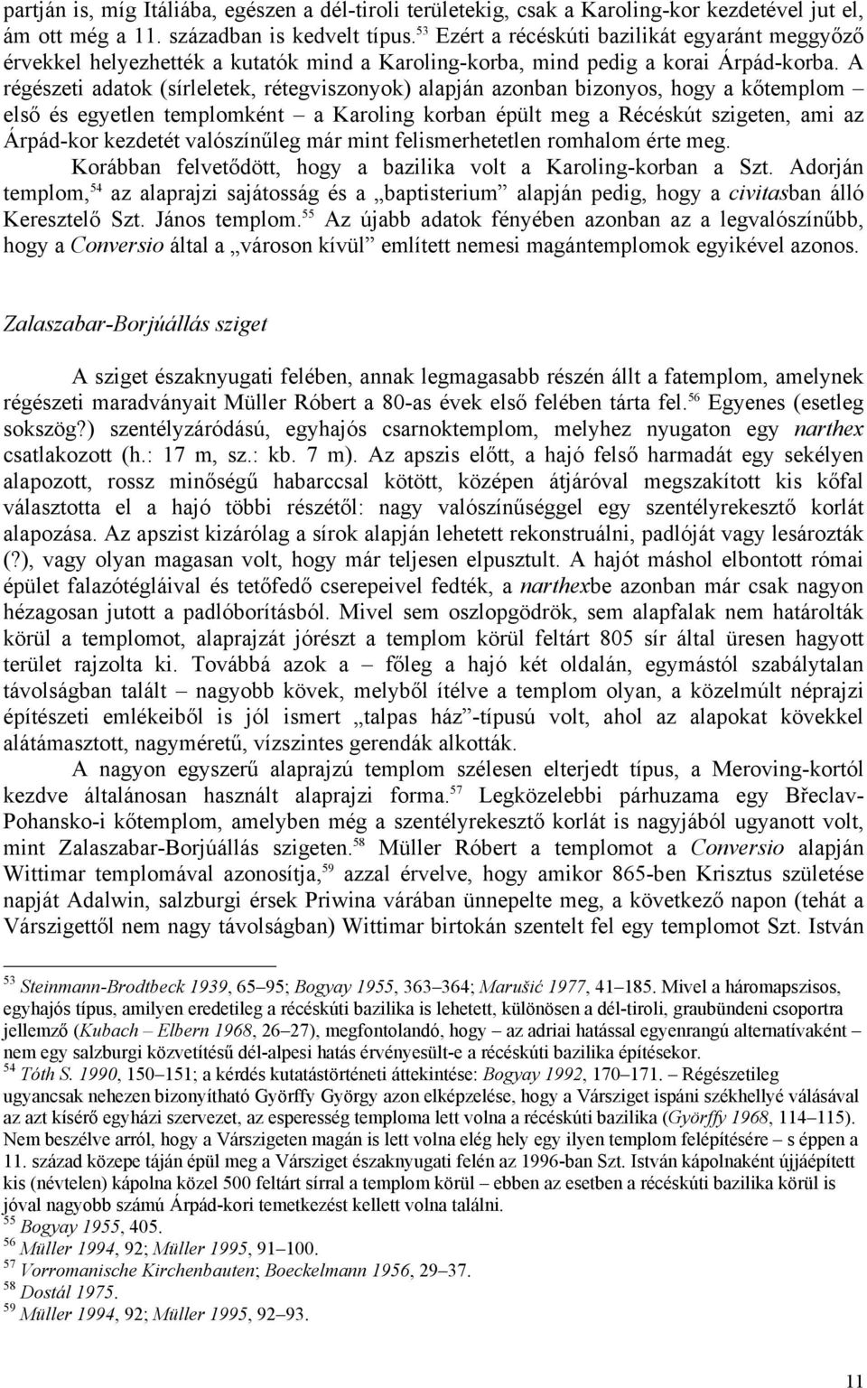 A régészeti adatok (sírleletek, rétegviszonyok) alapján azonban bizonyos, hogy a kőtemplom első és egyetlen templomként a Karoling korban épült meg a Récéskút szigeten, ami az Árpád-kor kezdetét