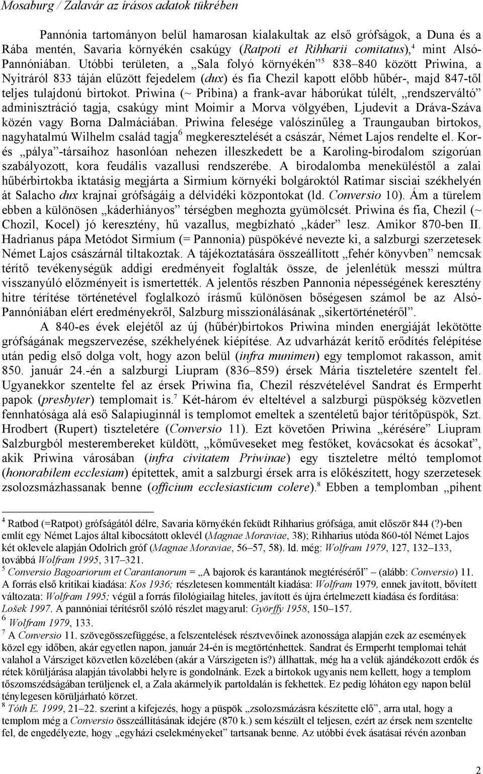 Utóbbi területen, a Sala folyó környékén 5 838 840 között Priwina, a Nyitráról 833 táján elűzött fejedelem (dux) és fia Chezil kapott előbb hűbér-, majd 847-től teljes tulajdonú birtokot.