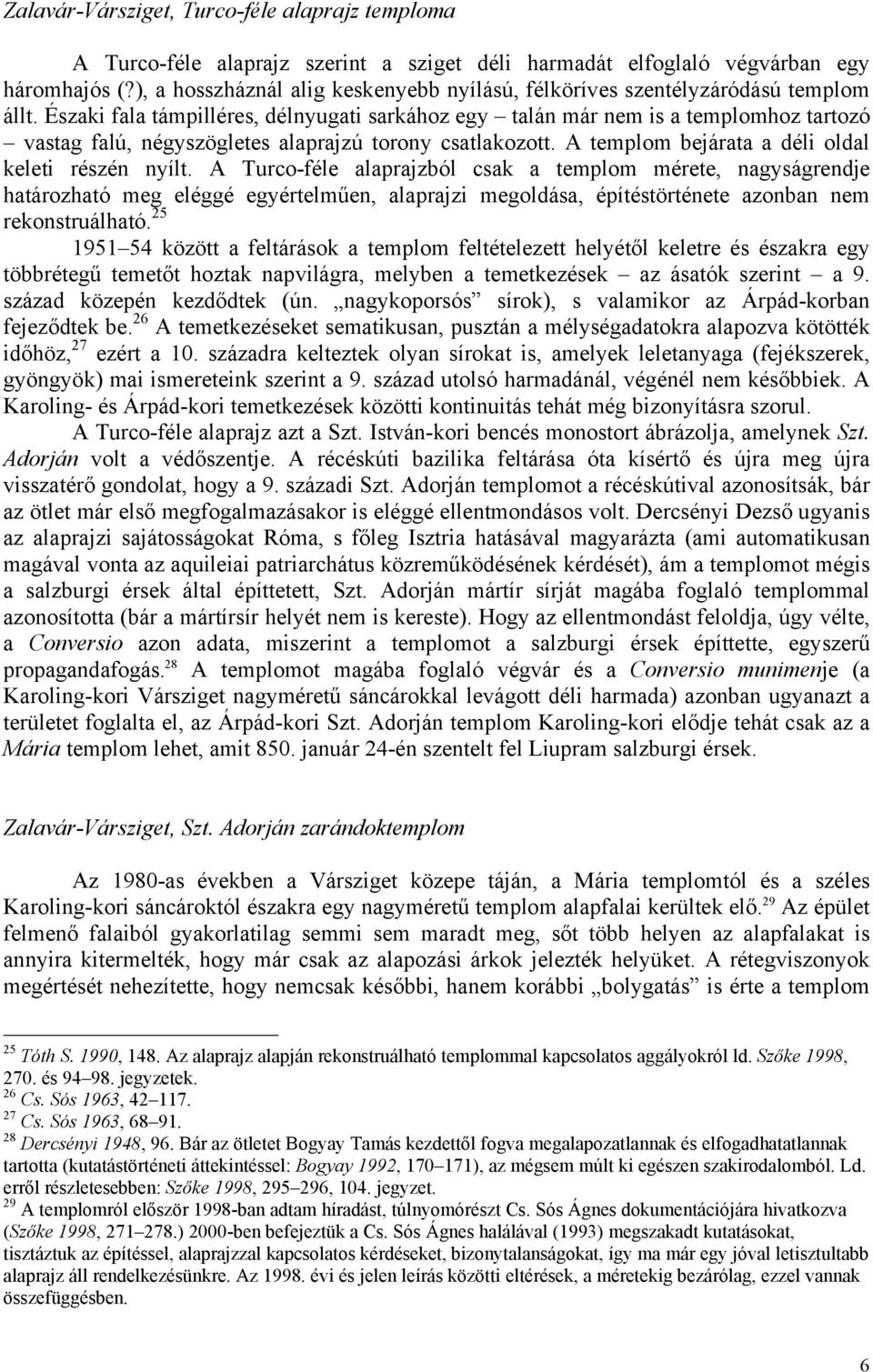 Északi fala támpilléres, délnyugati sarkához egy talán már nem is a templomhoz tartozó vastag falú, négyszögletes alaprajzú torony csatlakozott. A templom bejárata a déli oldal keleti részén nyílt.