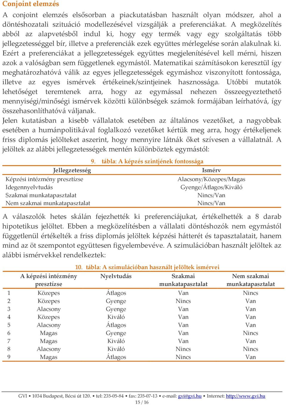 Ezért a preferenciákat a jellegzetességek együttes megjelenítésével kell mérni, hiszen azok a valóságban sem függetlenek egymástól.