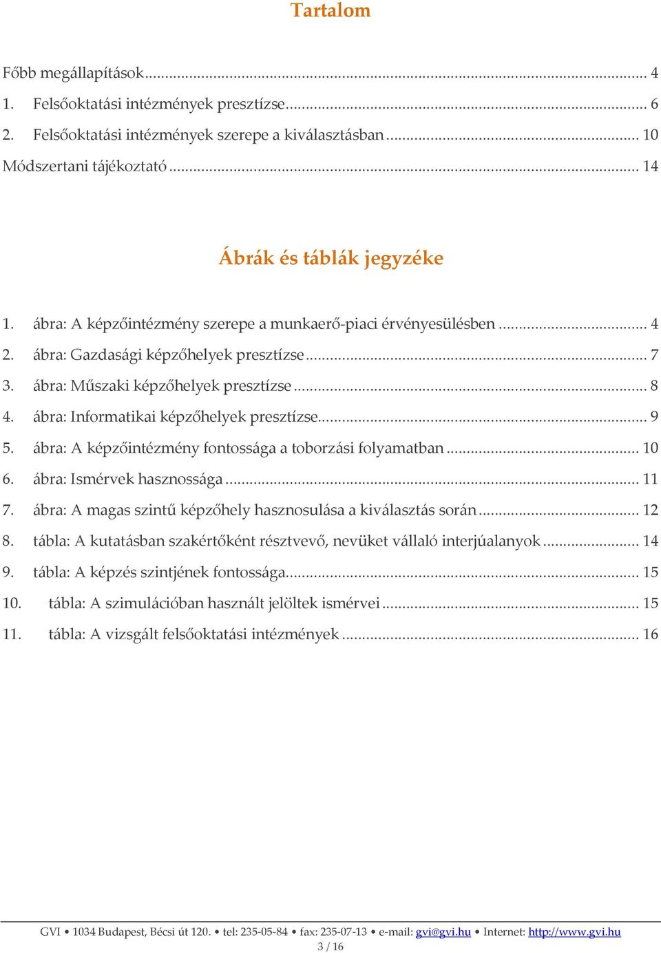 ábra: Informatikai képzőhelyek presztízse... 9 5. ábra: A képzőintézmény fontossága a toborzási folyamatban... 10 6. ábra: Ismérvek hasznossága... 11 7.