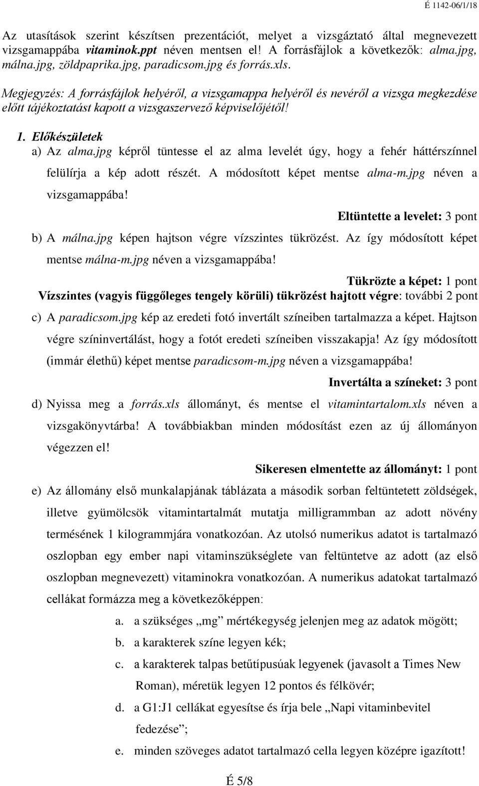 Előkészületek a) Az alma.jpg képről tüntesse el az alma levelét úgy, hogy a fehér háttérszínnel felülírja a kép adott részét. A módosított képet mentse alma-m.jpg néven a vizsgamappába!