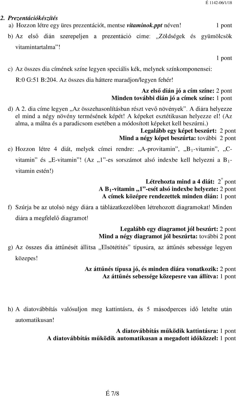 1 pont Az első dián jó a cím színe: 2 pont Minden további dián jó a címek színe: 1 pont d) A 2. dia címe legyen Az összehasonlításban részt vevő növények.