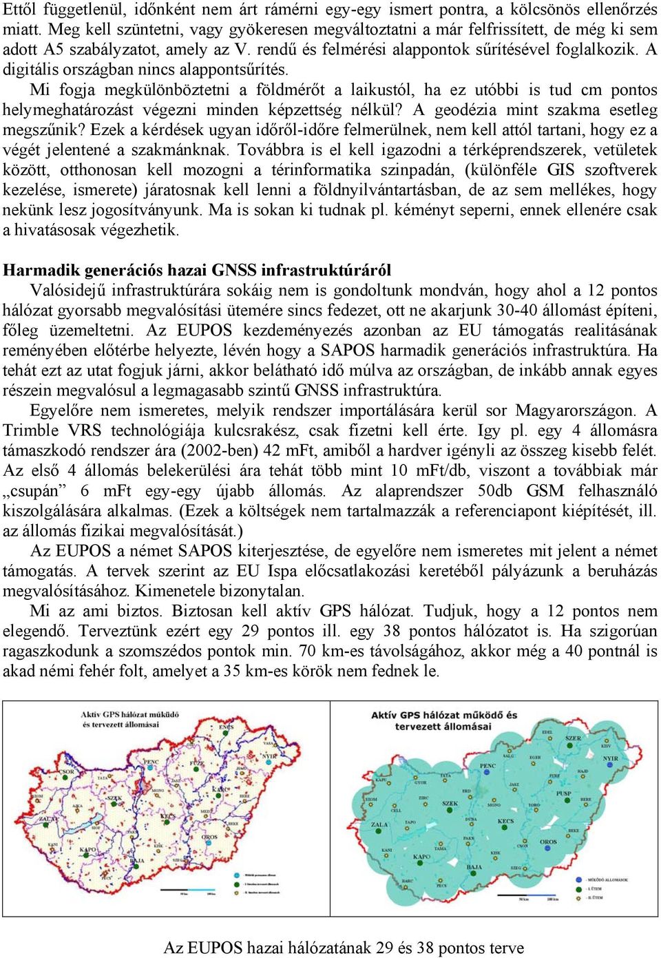 A digitális országban nincs alappontsűrítés. Mi fogja megkülönböztetni a földmérőt a laikustól, ha ez utóbbi is tud cm pontos helymeghatározást végezni minden képzettség nélkül?