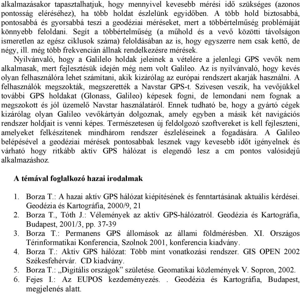 Segít a többértelműség (a műhold és a vevő közötti távolságon ismeretlen az egész ciklusok száma) feloldásában az is, hogy egyszerre nem csak kettő, de négy, ill.