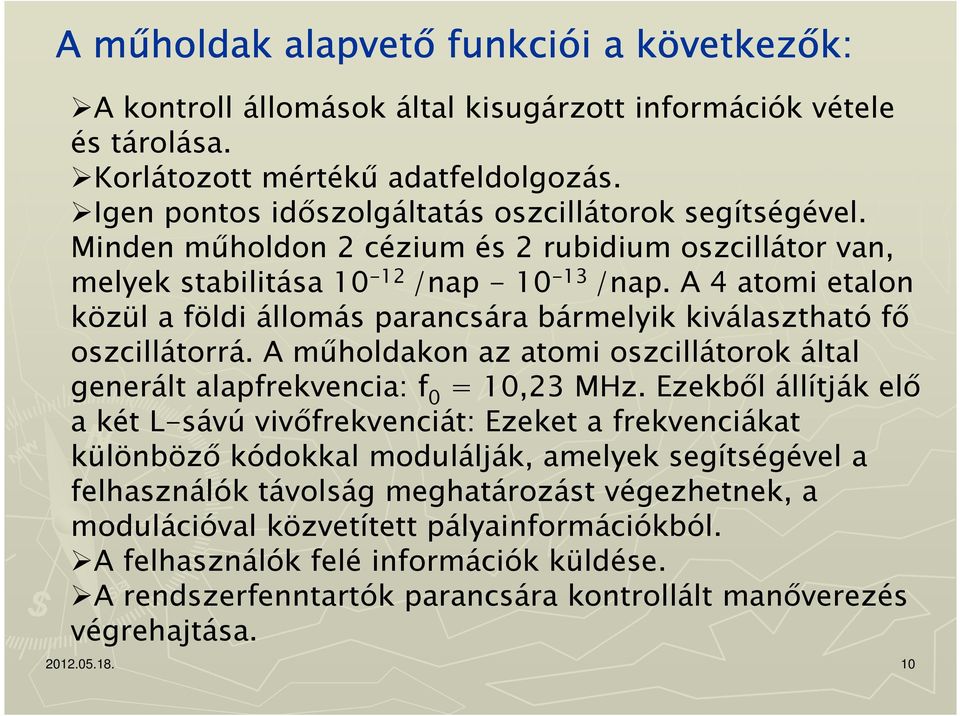 A 4 atomi etalon közül a földi állomás parancsára bármelyik kiválasztható fő oszcillátorrá. A műholdakon az atomi oszcillátorok által generált alapfrekvencia: f 0 = 10,23 MHz.